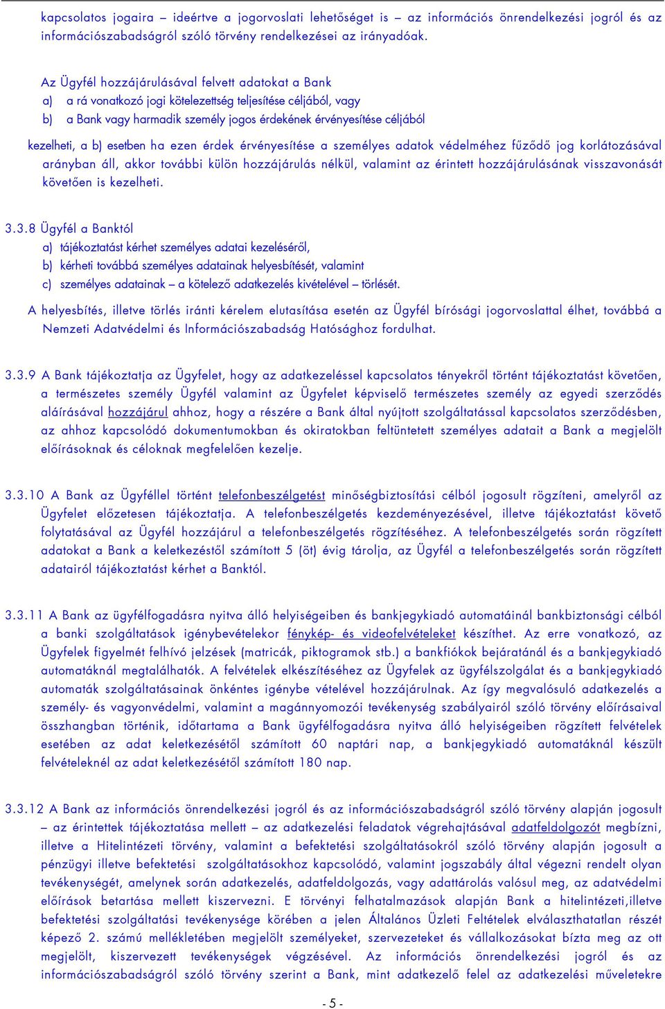 b) esetben ha ezen érdek érvényesítése a személyes adatok védelméhez fűződő jog korlátozásával arányban áll, akkor további külön hozzájárulás nélkül, valamint az érintett hozzájárulásának