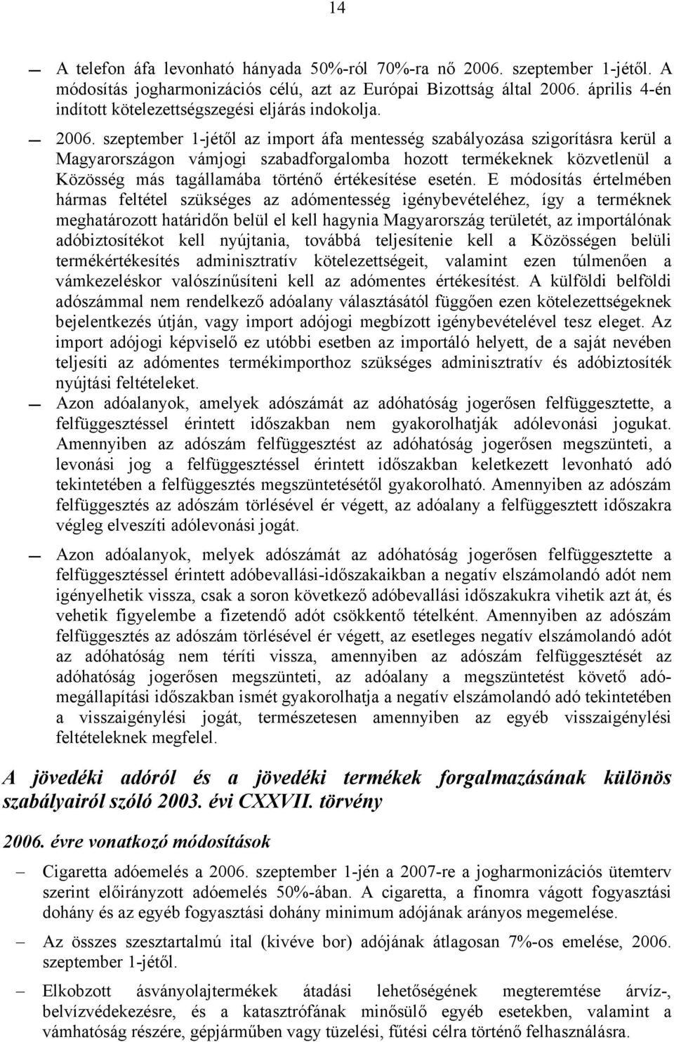 szeptember 1-jétől az import áfa mentesség szabályozása szigorításra kerül a Magyarországon vámjogi szabadforgalomba hozott termékeknek közvetlenül a Közösség más tagállamába történő értékesítése