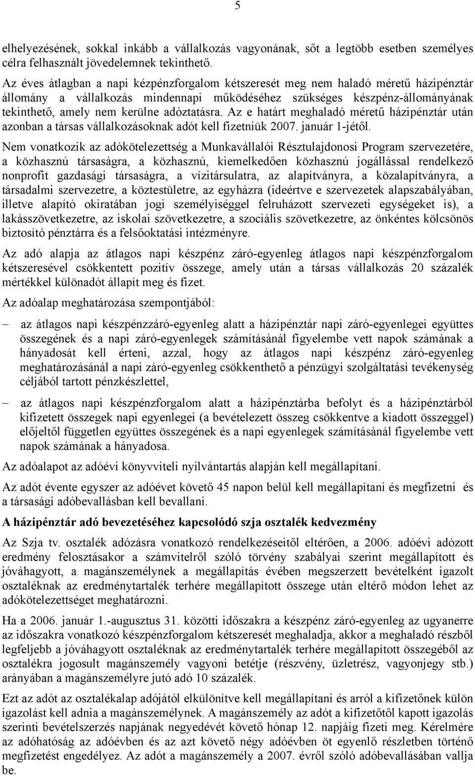 adóztatásra. Az e határt meghaladó méretű házipénztár után azonban a társas vállalkozásoknak adót kell fizetniük 2007. január 1-jétől.