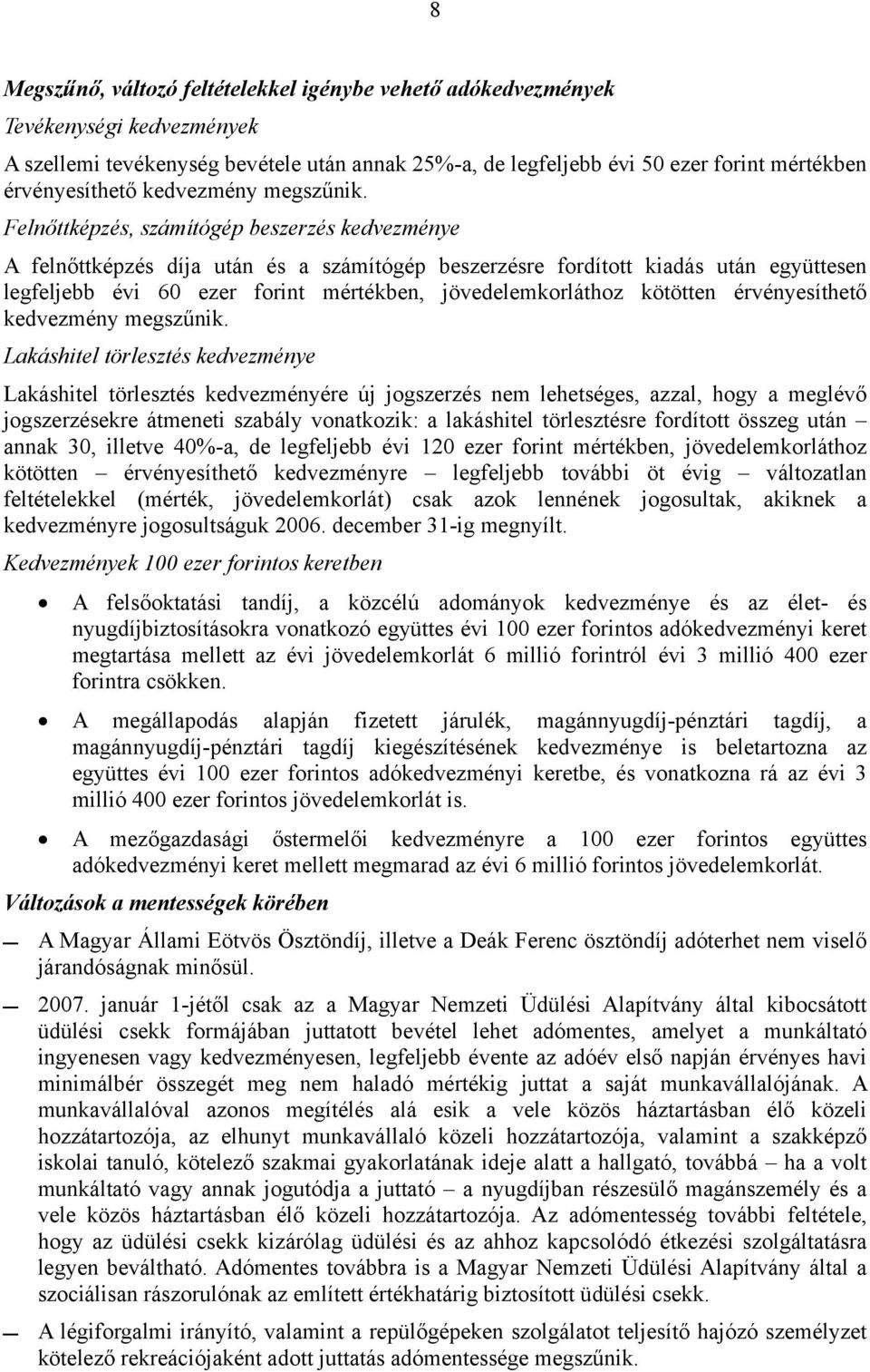 Felnőttképzés, számítógép beszerzés kedvezménye A felnőttképzés díja után és a számítógép beszerzésre fordított kiadás után együttesen legfeljebb évi 60 ezer forint mértékben, jövedelemkorláthoz