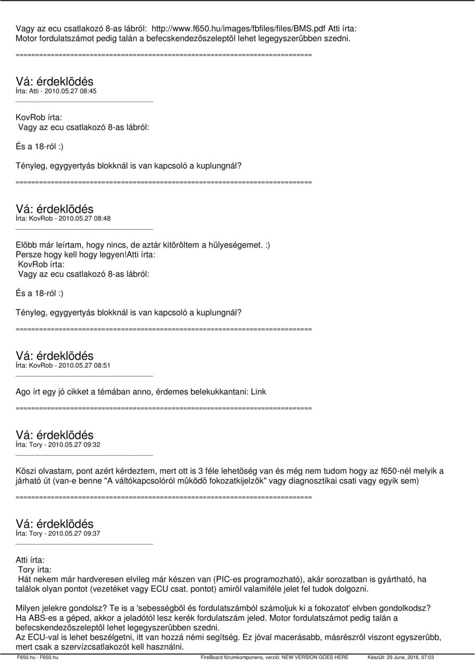 :) Persze hogy kell hogy legyen!atti írta: KovRob írta: Vagy az ecu csatlakozó 8-as lábról: És a 18-ról :) Tényleg, egygyertyás blokknál is van kapcsoló a kuplungnál? Írta: KovRob - 2010.05.