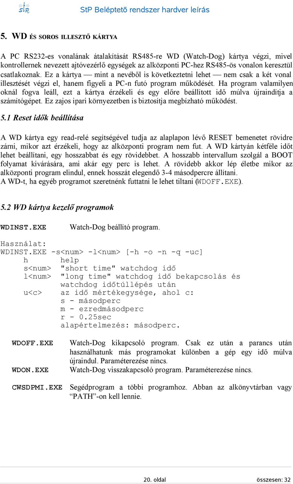 Ha program valamilyen oknál fogva leáll, ezt a kártya érzékeli és egy előre beállított idő múlva újraindítja a számítógépet. Ez zajos ipari környezetben is biztosítja megbízható működést. 5.