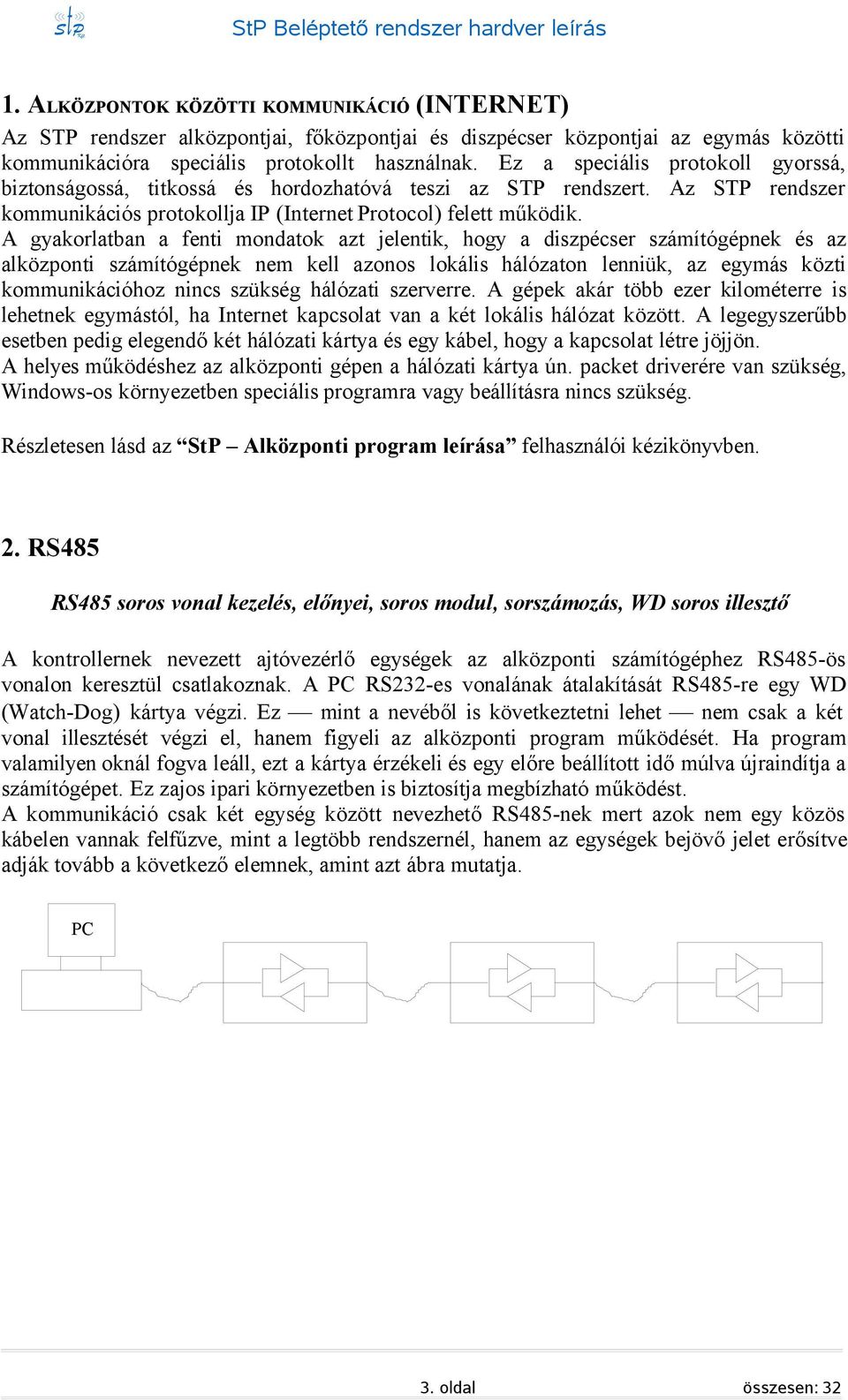 A gyakorlatban a fenti mondatok azt jelentik, hogy a diszpécser számítógépnek és az alközponti számítógépnek nem kell azonos lokális hálózaton lenniük, az egymás közti kommunikációhoz nincs szükség