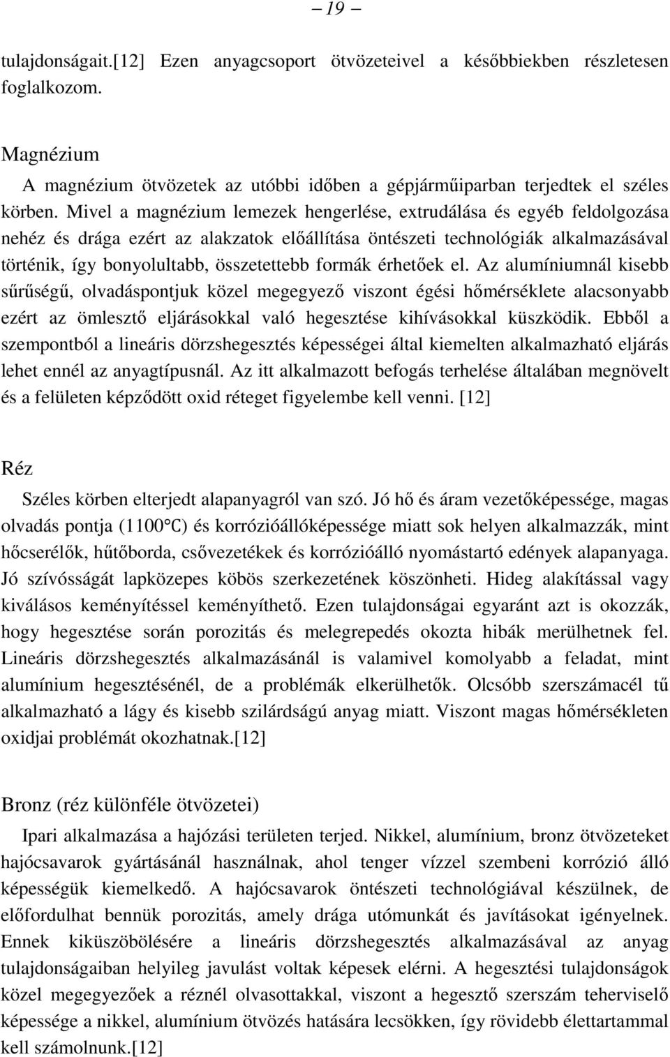 formák érhetőek el. Az alumíniumnál kisebb sűrűségű, olvadáspontjuk közel megegyező viszont égési hőmérséklete alacsonyabb ezért az ömlesztő eljárásokkal való hegesztése kihívásokkal küszködik.