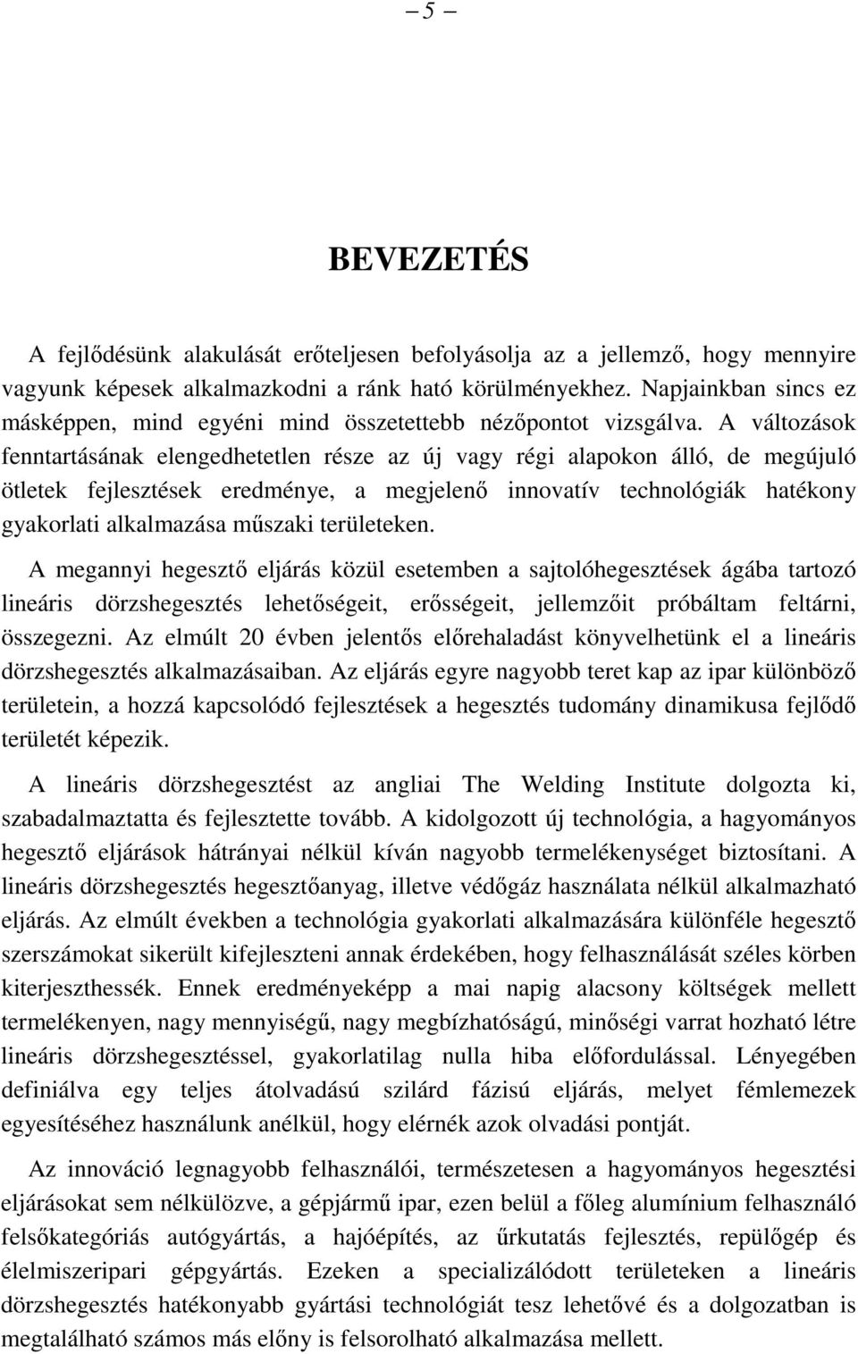 A változások fenntartásának elengedhetetlen része az új vagy régi alapokon álló, de megújuló ötletek fejlesztések eredménye, a megjelenő innovatív technológiák hatékony gyakorlati alkalmazása műszaki