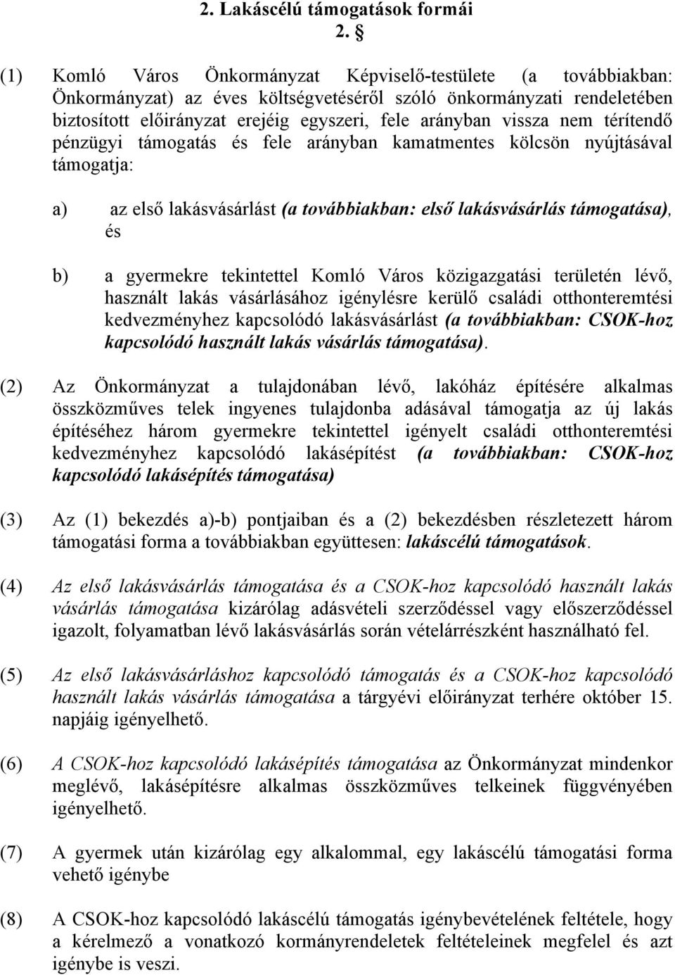 vissza nem térítendő pénzügyi támogatás és fele arányban kamatmentes kölcsön nyújtásával támogatja: a) az első lakásvásárlást (a továbbiakban: első lakásvásárlás támogatása), és b) a gyermekre