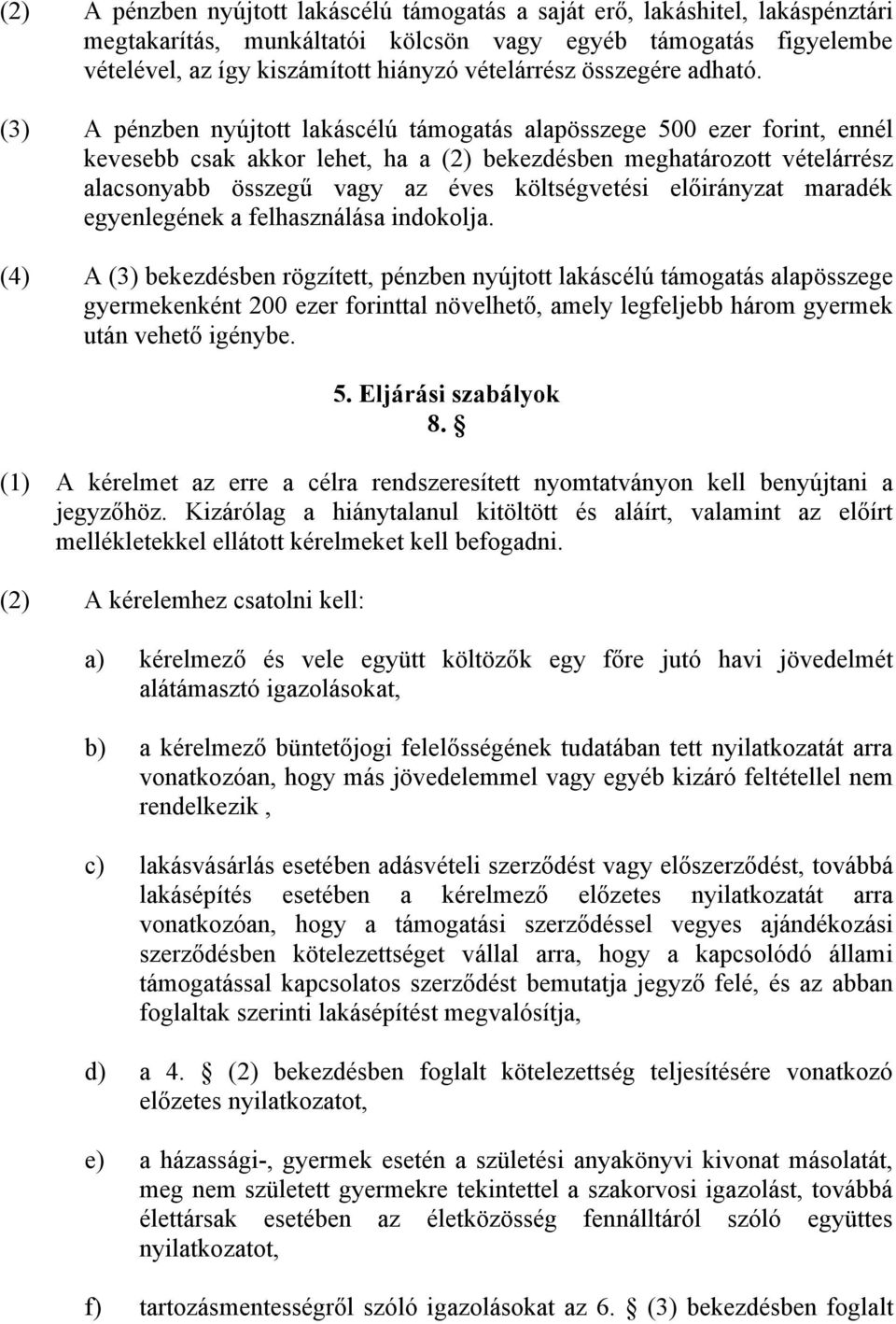 (3) A pénzben nyújtott lakáscélú támogatás alapösszege 500 ezer forint, ennél kevesebb csak akkor lehet, ha a (2) bekezdésben meghatározott vételárrész alacsonyabb összegű vagy az éves költségvetési