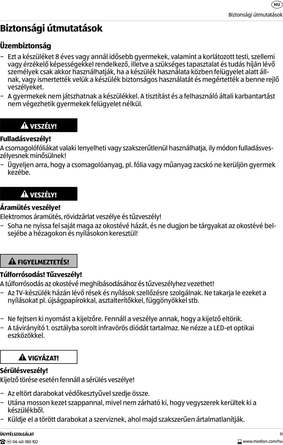 használatát és megértették a benne rejlő veszélyeket. A gyermekek nem játszhatnak a készülékkel. A tisztítást és a felhasználó általi karbantartást nem végezhetik gyermekek felügyelet nélkül. VESZÉLY!