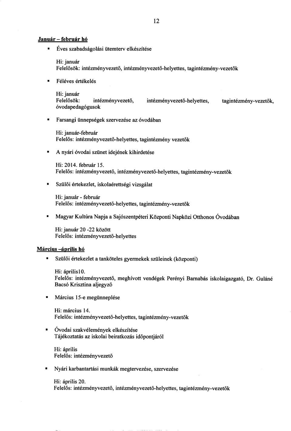 Hi: januar - februar tagintezmeny-vezetok Hi: januar 20-22 kozott Felelos: intezmenyvezeto-helyettes Marcius -aprilis he> Sziiloi ertekezlet a tankoteles gyermekek sziileinek (kozponti) Hi: