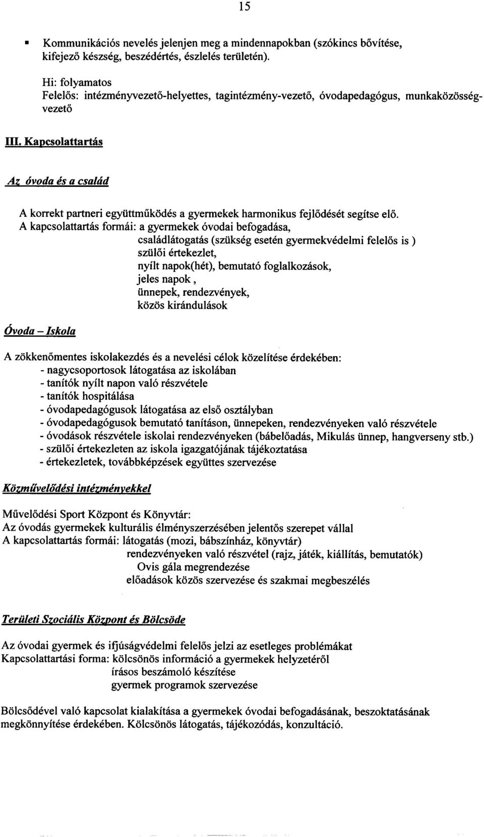 A kapcsolattartlis formai: a gyermekek 6vodai befogadasa, csaladlatogatas (sziikseg eseten gyermekvedelmi felelos is) sziiloi ertekezlet, nyilt napok(het), bemutat6 foglalkozasok, jeles napok,