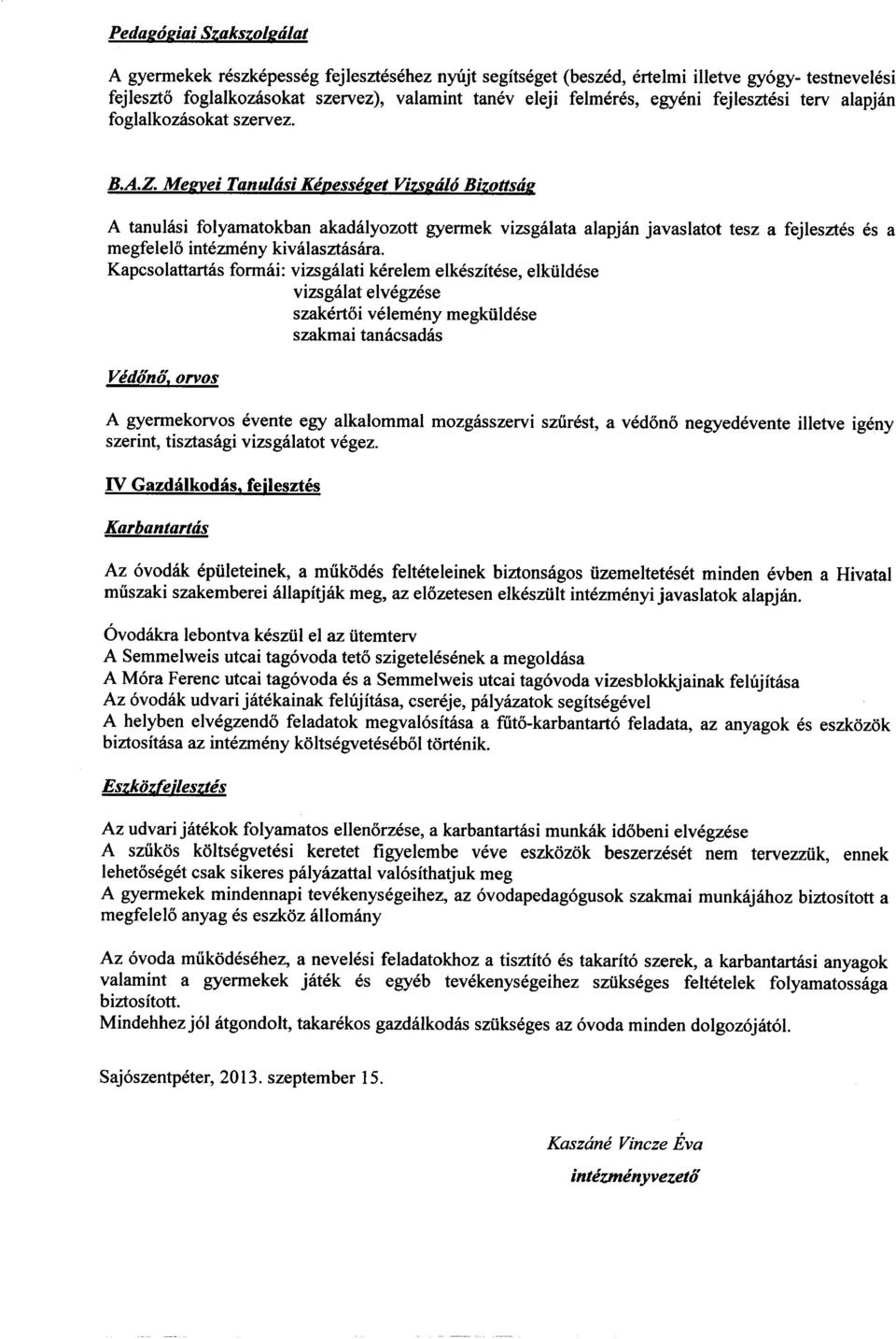 A tanulasi folyamatokban akadalyozott gyermek vizsgalata alapjan javaslatot tesz a fejlesztes es a megfelelo intezmeny kivalasztasara.