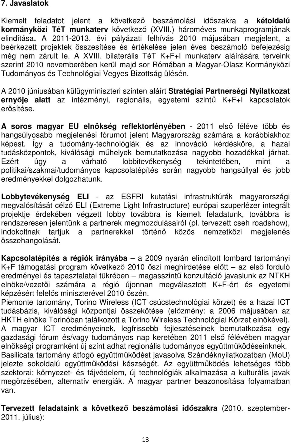 bilaterális TéT K+F+I munkaterv aláírására terveink szerint 2010 novemberében kerül majd sor Rómában a Magyar-Olasz Kormányközi Tudományos és Technológiai Vegyes Bizottság ülésén.