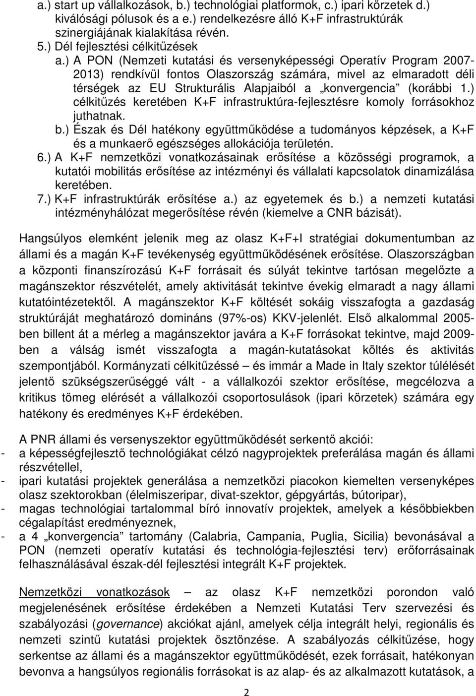 ) A PON (Nemzeti kutatási és versenyképességi Operatív Program 2007-2013) rendkívül fontos Olaszország számára, mivel az elmaradott déli térségek az EU Strukturális Alapjaiból a konvergencia (korábbi