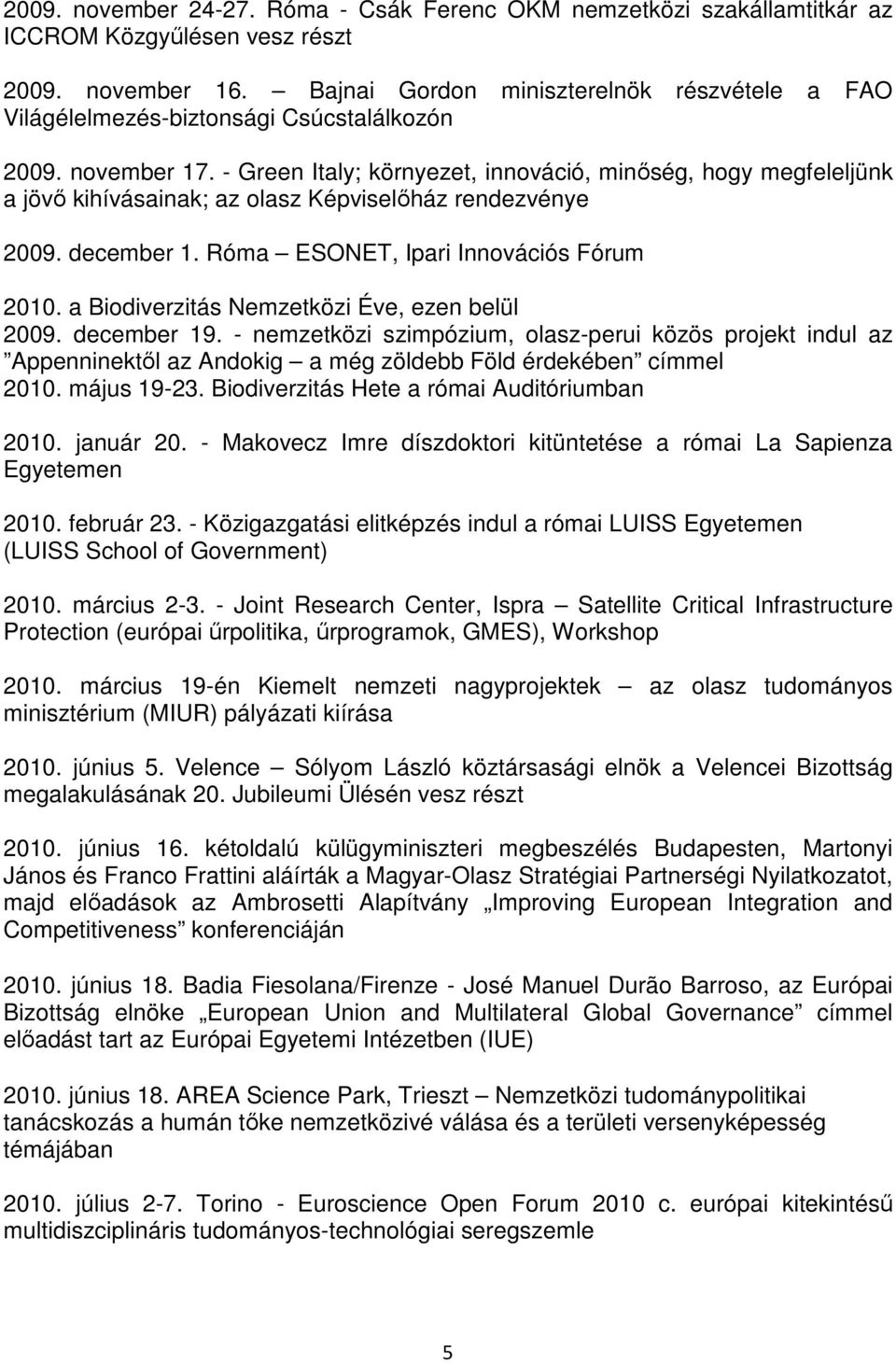 - Green Italy; környezet, innováció, minıség, hogy megfeleljünk a jövı kihívásainak; az olasz Képviselıház rendezvénye 2009. december 1. Róma ESONET, Ipari Innovációs Fórum 2010.