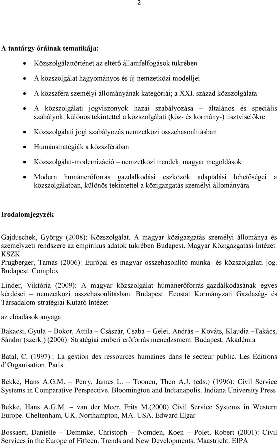 szabályozás nemzetközi összehasonlításban Humánstratégiák a közszférában Közszolgálat-modernizáció nemzetközi trendek, magyar megoldások Modern humánerőforrás gazdálkodási eszközök adaptálási