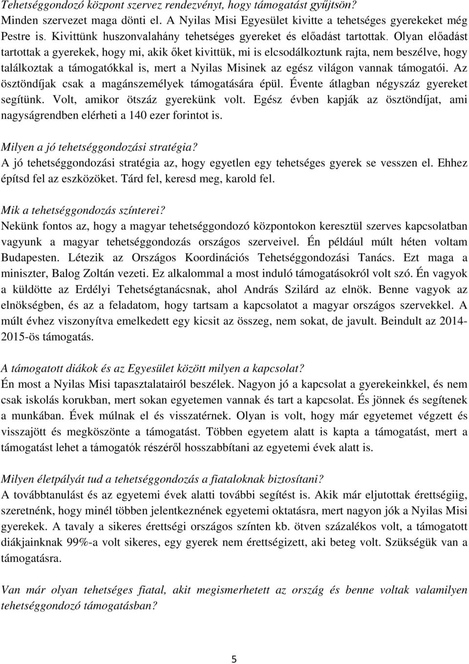 Olyan előadást tartottak a gyerekek, hogy mi, akik őket kivittük, mi is elcsodálkoztunk rajta, nem beszélve, hogy találkoztak a támogatókkal is, mert a Nyilas Misinek az egész világon vannak