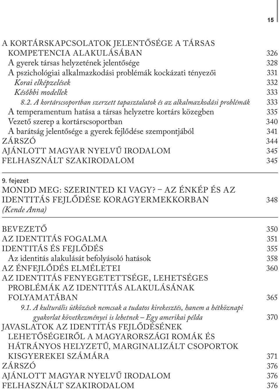 A kortárscsoportban szerzett tapasztalatok és az alkalmazkodási problémák A temperamentum hatása a társas helyzetre kortárs közegben Vezető szerep a kortárscsoportban A barátság jelentősége a gyerek