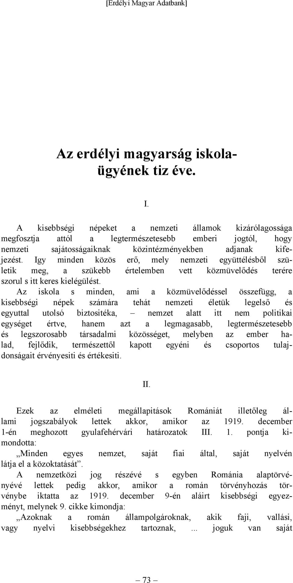 Igy minden közös erő, mely nemzeti együttélésből születik meg, a szükebb értelemben vett közmüvelődés terére szorul s itt keres kielégülést.