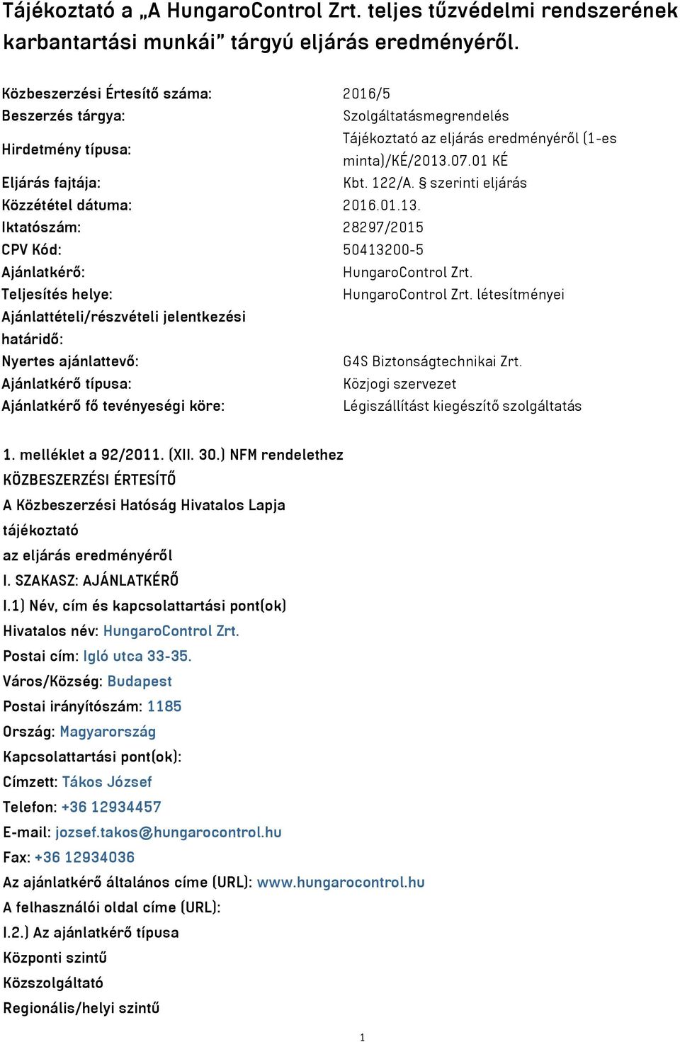 szerinti eljárás Közzététel dátuma: 2016.01.13. Iktatószám: 28297/2015 CPV Kód: 50413200-5 Ajánlatkérő: HungaroControl Zrt. Teljesítés helye: HungaroControl Zrt.