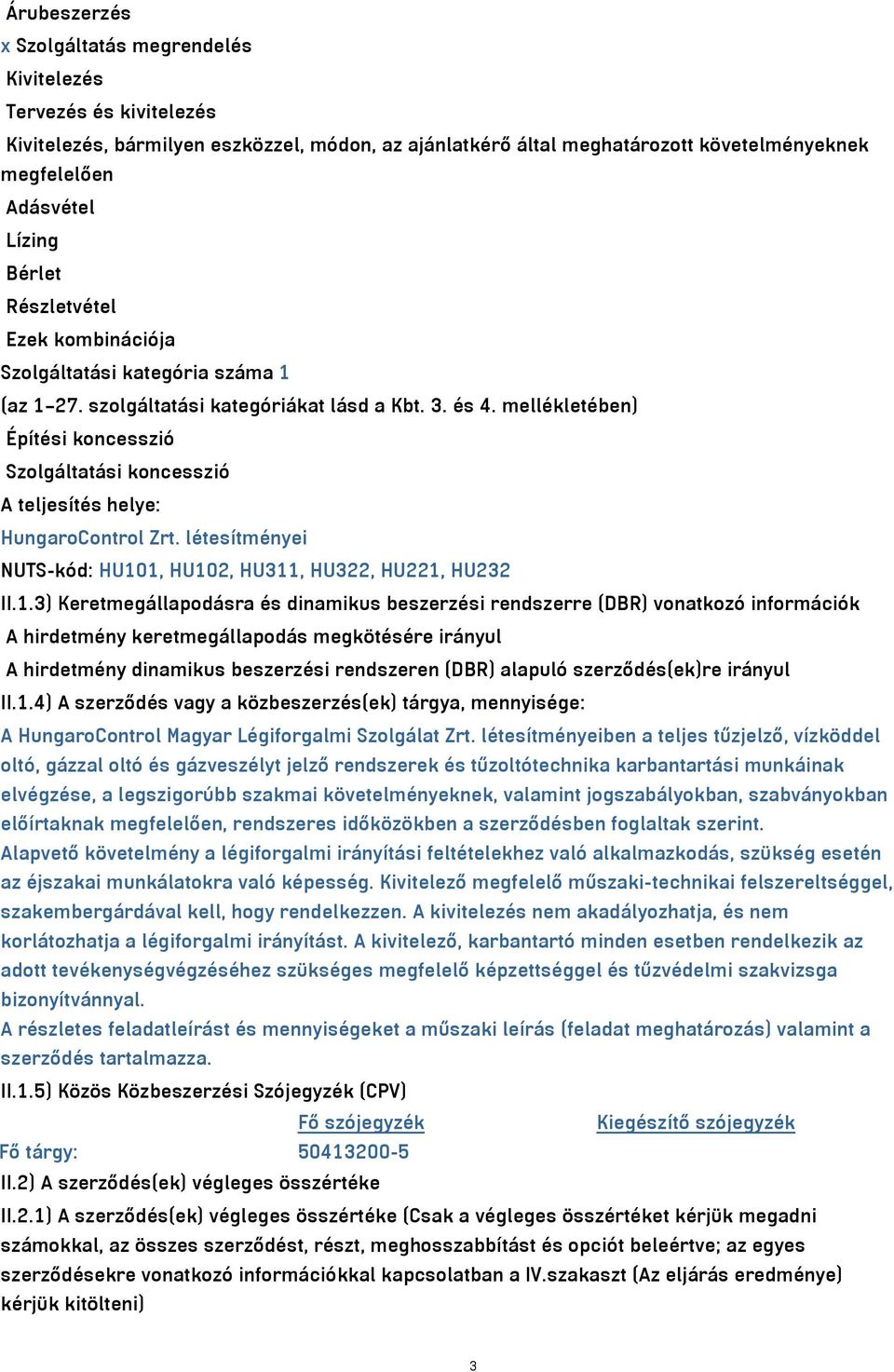 mellékletében) Építési koncesszió Szolgáltatási koncesszió A teljesítés helye: HungaroControl Zrt. létesítményei NUTS-kód: HU10