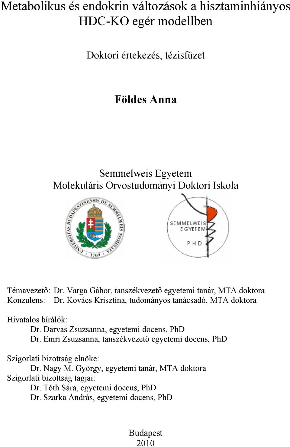 Kovács Krisztina, tudományos tanácsadó, MTA doktora Hivatalos bírálók: Dr. Darvas Zsuzsanna, egyetemi docens, PhD Dr.
