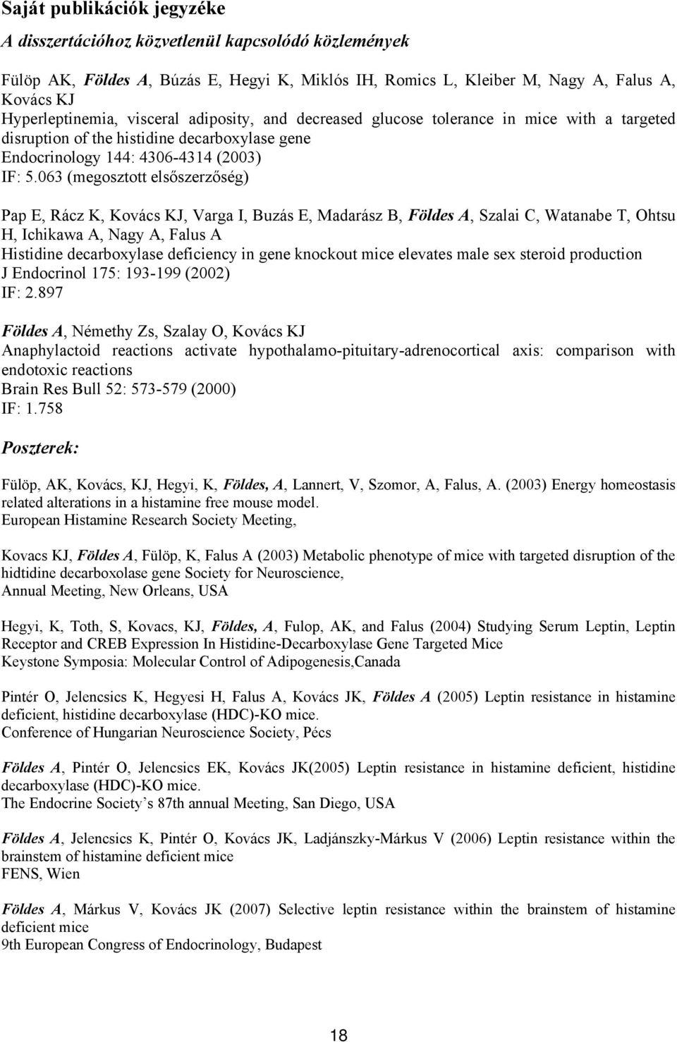 063 (megosztott elsőszerzőség) Pap E, Rácz K, Kovács KJ, Varga I, Buzás E, Madarász B, Földes A, Szalai C, Watanabe T, Ohtsu H, Ichikawa A, Nagy A, Falus A Histidine decarboxylase deficiency in gene