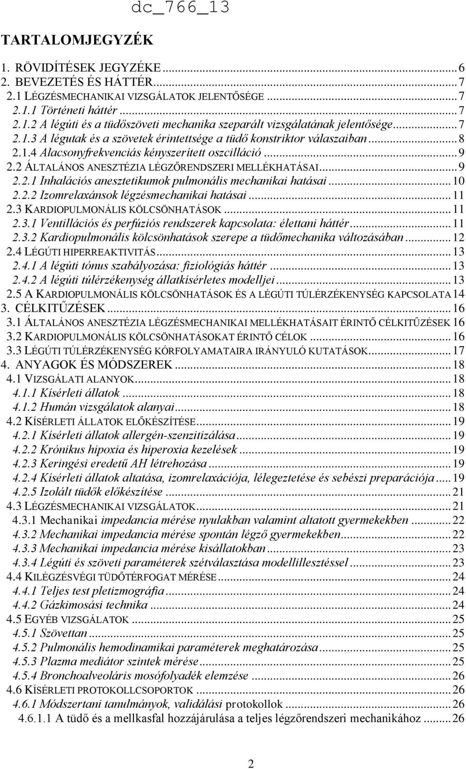 .. 10 2.2.2 Izomrelaxánsok légzésmechanikai hatásai... 11 2.3 KARDIOPULMONÁLIS KÖLCSÖNHATÁSOK... 11 2.3.1 Ventillációs és perfúziós rendszerek kapcsolata: élettani háttér... 11 2.3.2 Kardiopulmonális kölcsönhatások szerepe a tüdőmechanika változásában.