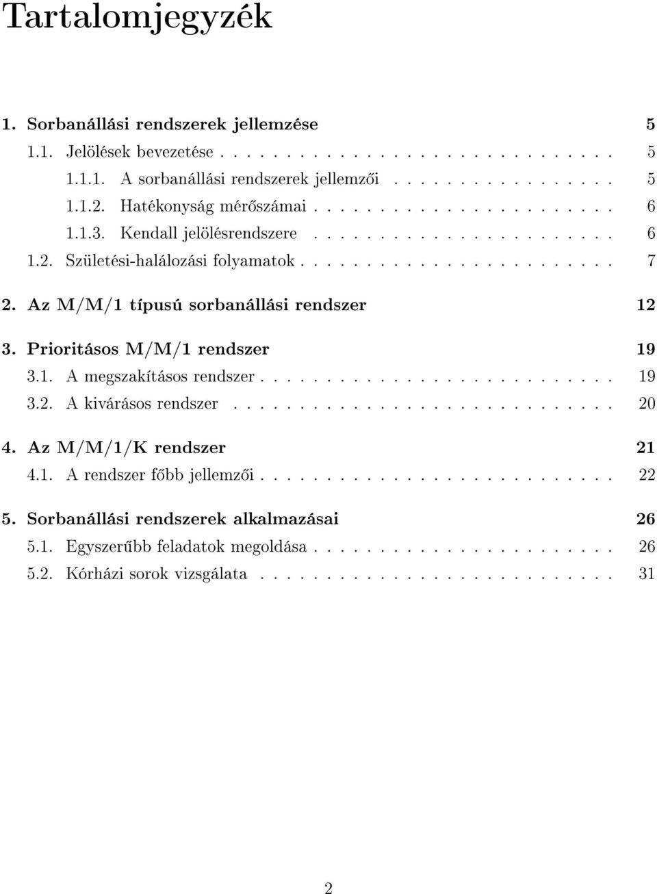 Az M/M/1 típusú sorbanállási rendszer 12 3. Prioritásos M/M/1 rendszer 19 3.1. A megszakításos rendszer........................... 19 3.2. A kivárásos rendszer............................. 20 4.