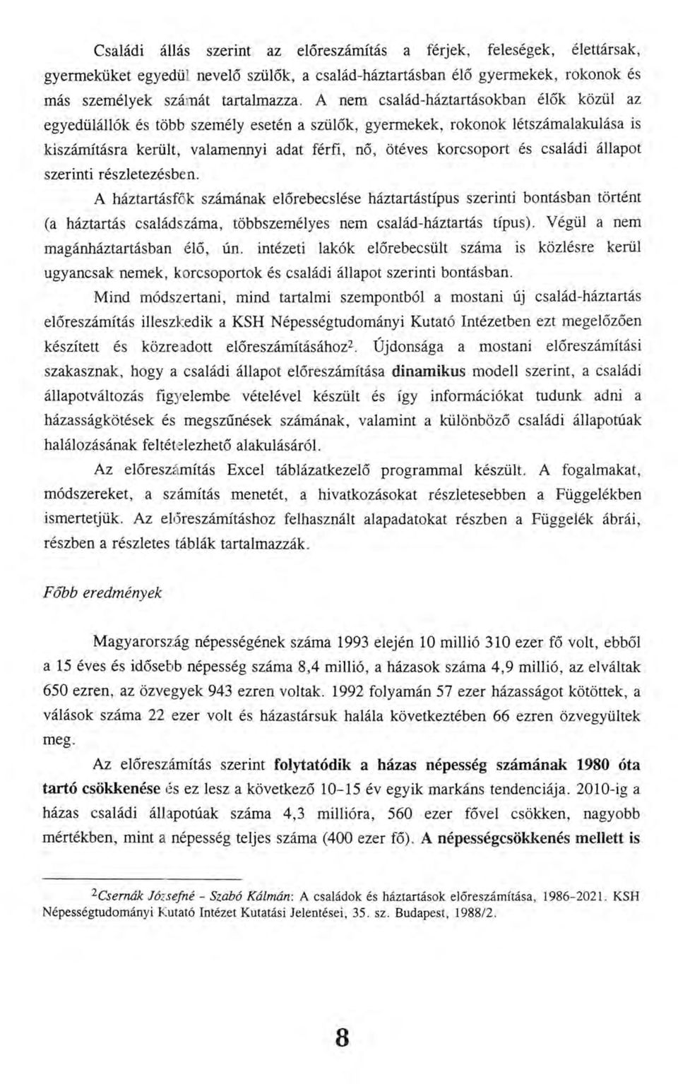 családi állapot szerinti részletezésben. A háztartásfők számának előrebecslése háztartástípus szerinti bontásban történt (a háztartás családszáma, többszemélyes nem család-háztartás típus).