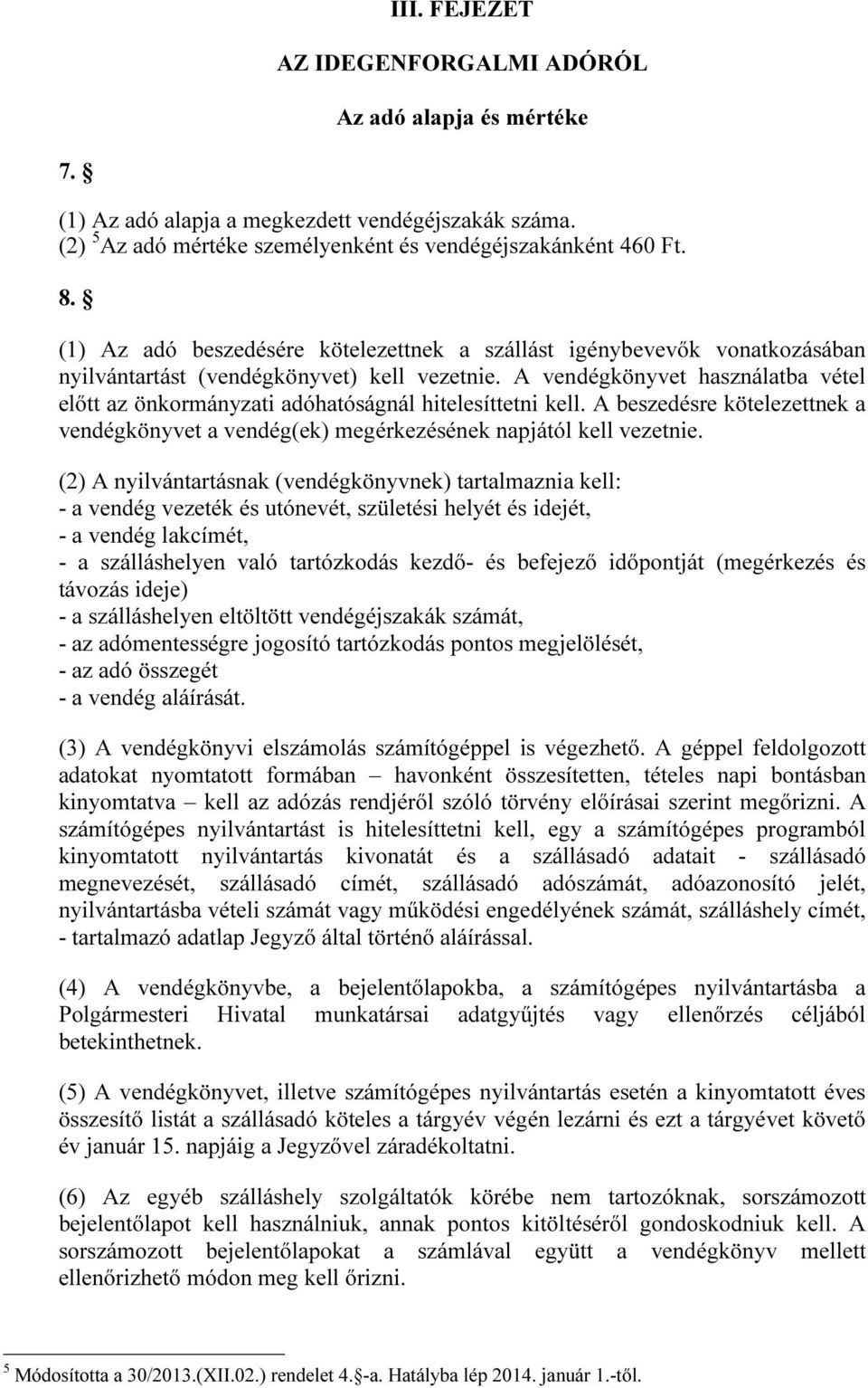 A vendégkönyvet használatba vétel előtt az önkormányzati adóhatóságnál hitelesíttetni kell. A beszedésre kötelezettnek a vendégkönyvet a vendég(ek) megérkezésének napjától kell vezetnie.