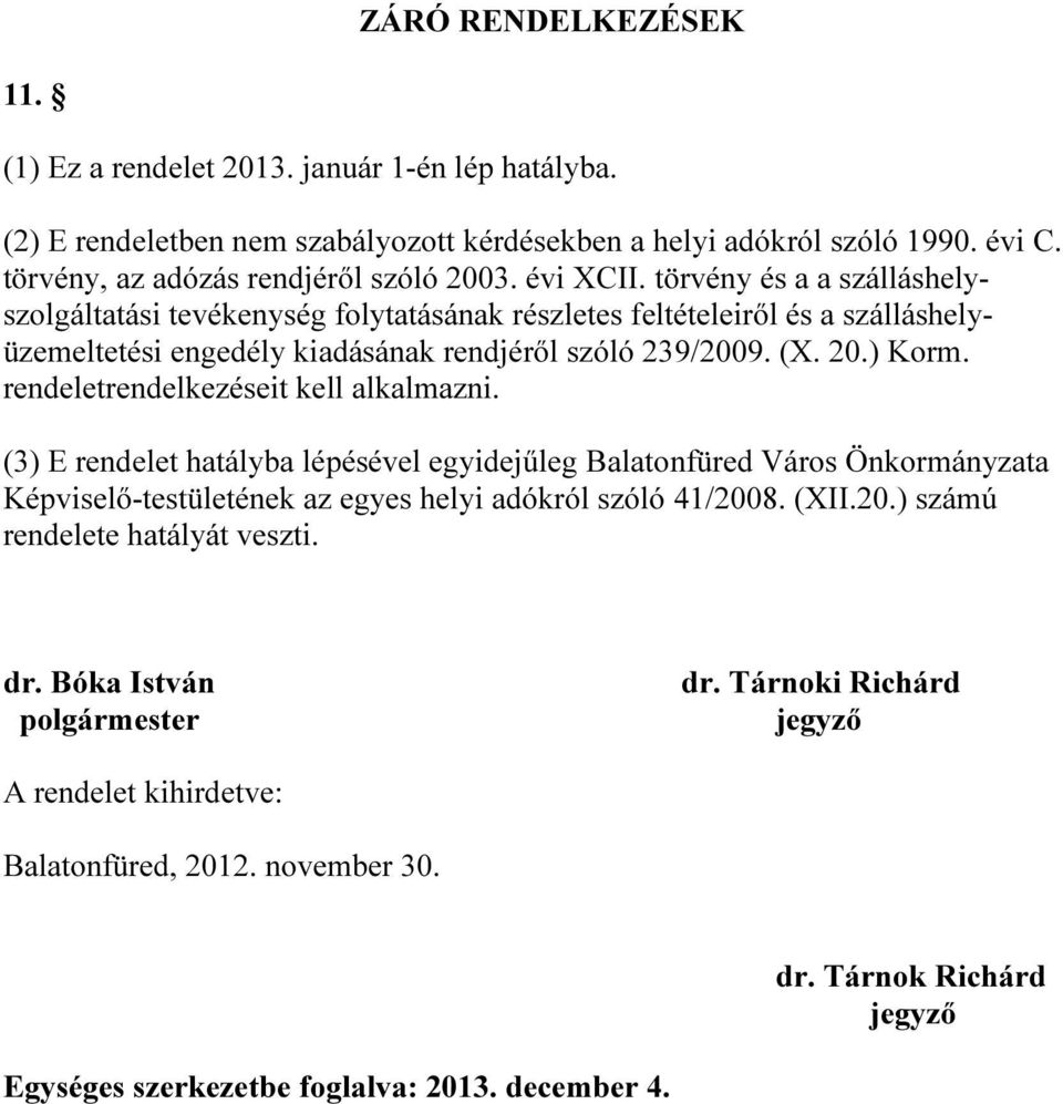 rendeletrendelkezéseit kell alkalmazni. (3) E rendelet hatályba lépésével egyidejűleg Balatonfüred Város Önkormányzata Képviselő-testületének az egyes helyi adókról szóló 41/200