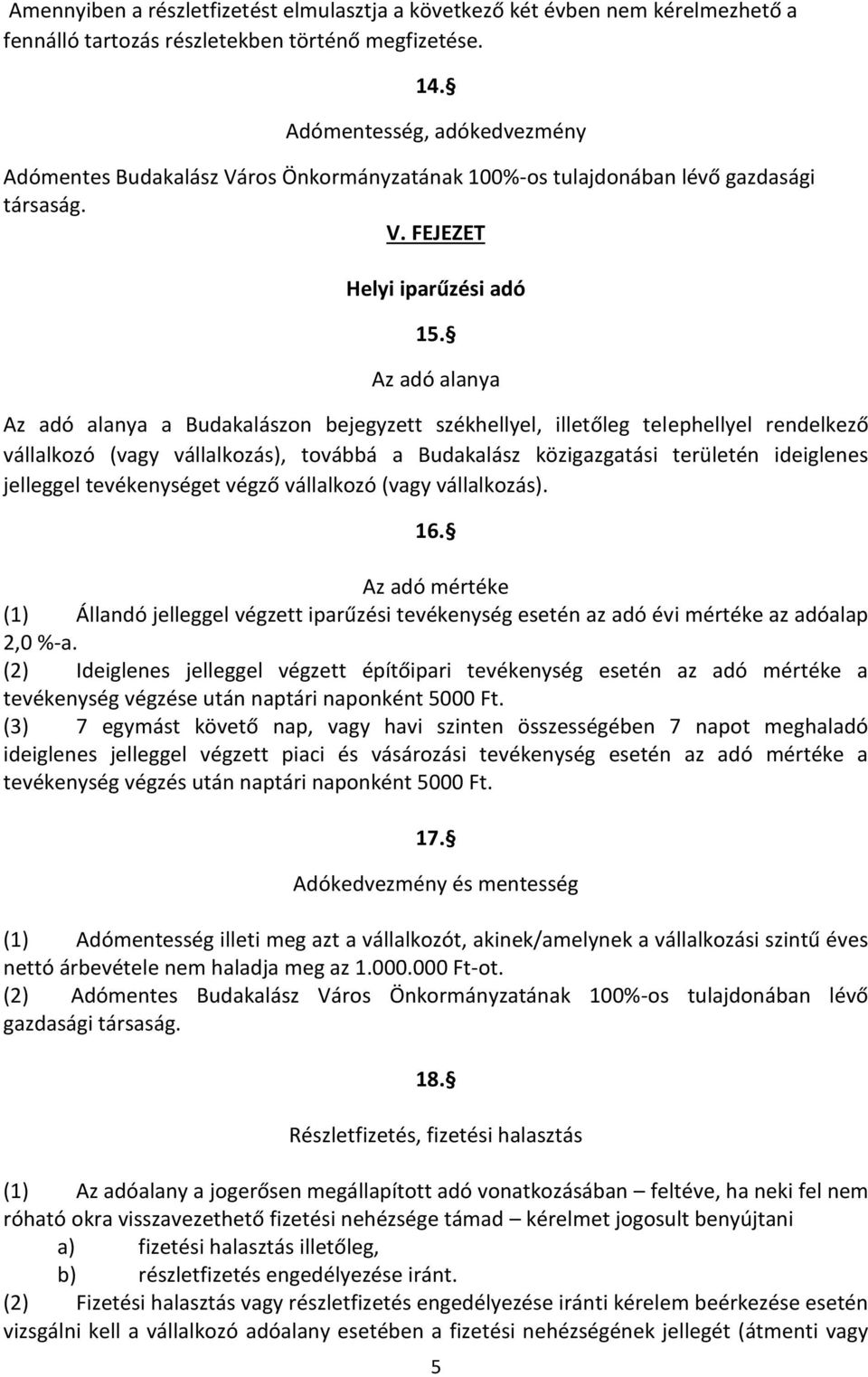 a Budakalászon bejegyzett székhellyel, illetőleg telephellyel rendelkező vállalkozó (vagy vállalkozás), továbbá a Budakalász közigazgatási területén ideiglenes jelleggel tevékenységet végző