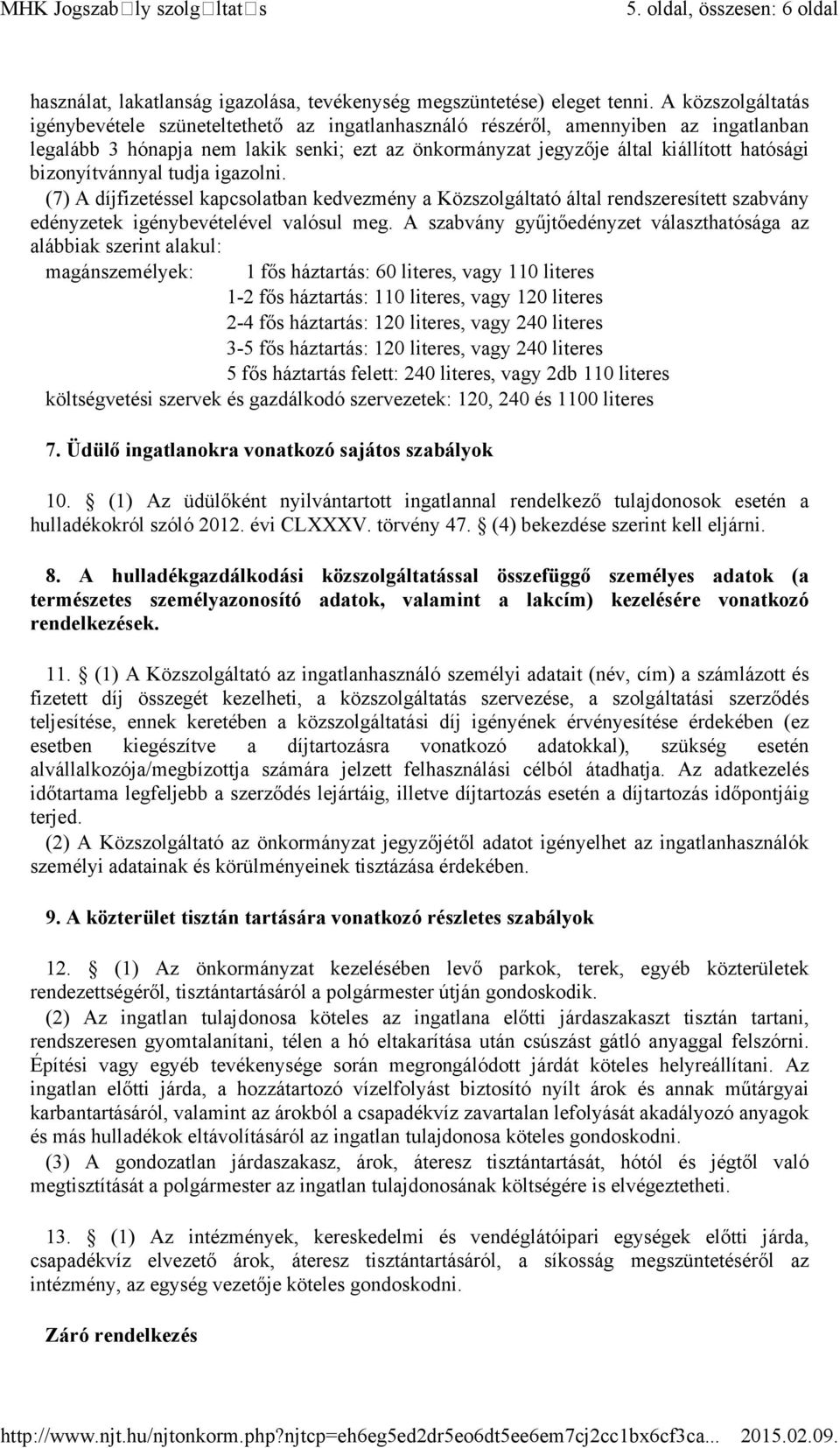 bizonyítvánnyal tudja igazolni. (7) A díjfizetéssel kapcsolatban kedvezmény a Közszolgáltató által rendszeresített szabvány edényzetek igénybevételével valósul meg.