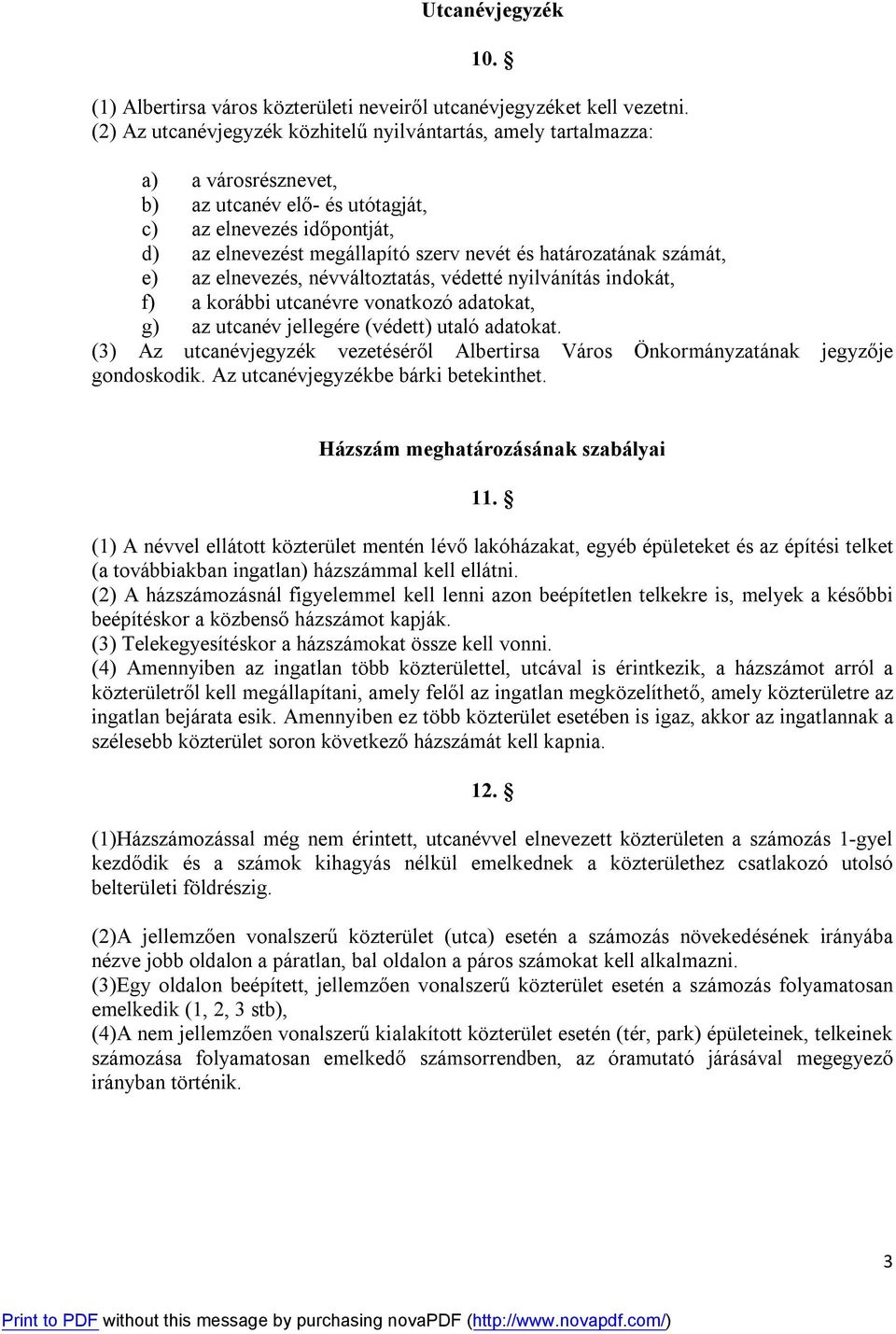 határozatának számát, e) az elnevezés, névváltoztatás, védetté nyilvánítás indokát, f) a korábbi utcanévre vonatkozó adatokat, g) az utcanév jellegére (védett) utaló adatokat.