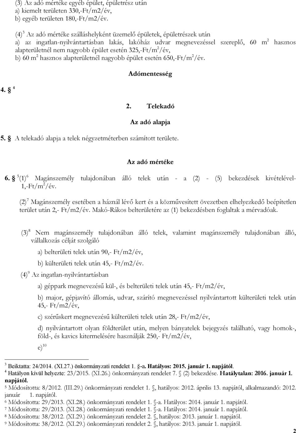 esetén 325,-Ft/m 2 /év, b) 60 m 2 hasznos alapterületnél nagyobb épület esetén 650,-Ft/m 2 /év. Adómentesség 2. Telekadó Az adó alapja 5. A telekadó alapja a telek négyzetméterben számított területe.