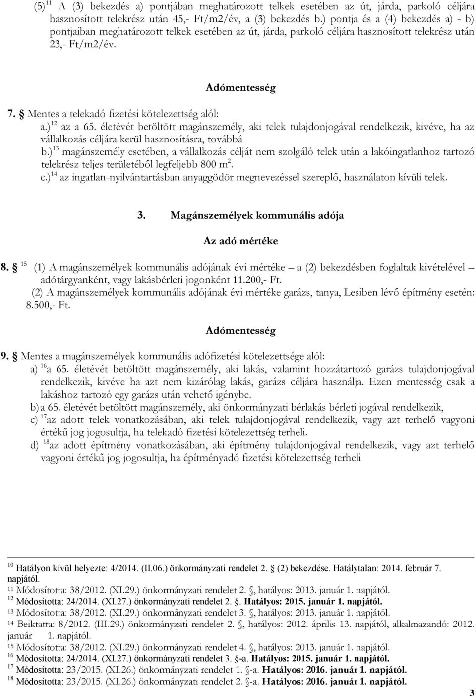 Mentes a telekadó fizetési kötelezettség alól: a.) 12 az a 65. életévét betöltött magánszemély, aki telek tulajdonjogával rendelkezik, kivéve, ha az vállalkozás céljára kerül hasznosításra, továbbá b.