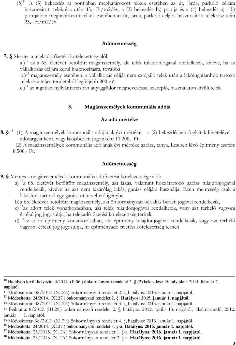 Mentes a telekadó fizetési kötelezettség alól: a.) 12 az a 65. életévét betöltött magánszemély, aki telek tulajdonjogával rendelkezik, kivéve, ha az vállalkozás céljára kerül hasznosításra, továbbá b.