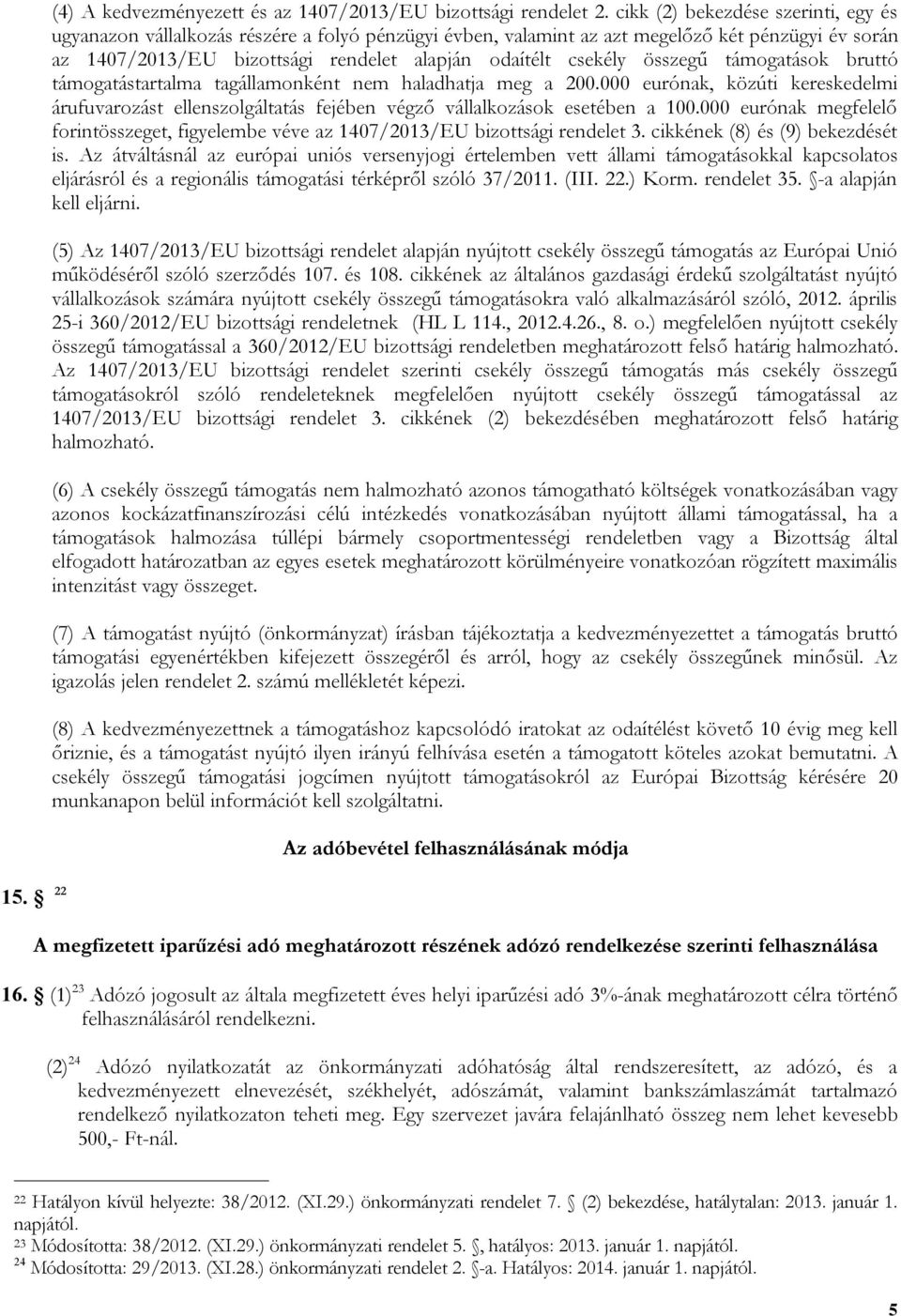 összegű támogatások bruttó támogatástartalma tagállamonként nem haladhatja meg a 200.000 eurónak, közúti kereskedelmi árufuvarozást ellenszolgáltatás fejében végző vállalkozások esetében a 100.