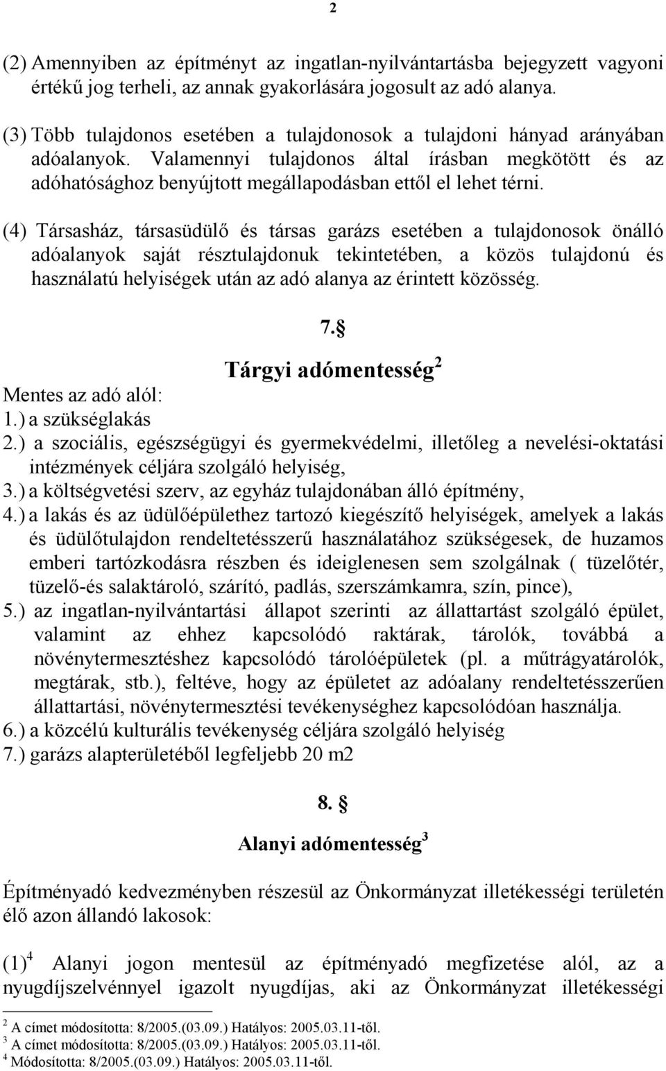 (4) Társasház, társasüdülı és társas garázs esetében a tulajdonosok önálló adóalanyok saját résztulajdonuk tekintetében, a közös tulajdonú és használatú helyiségek után az adó alanya az érintett