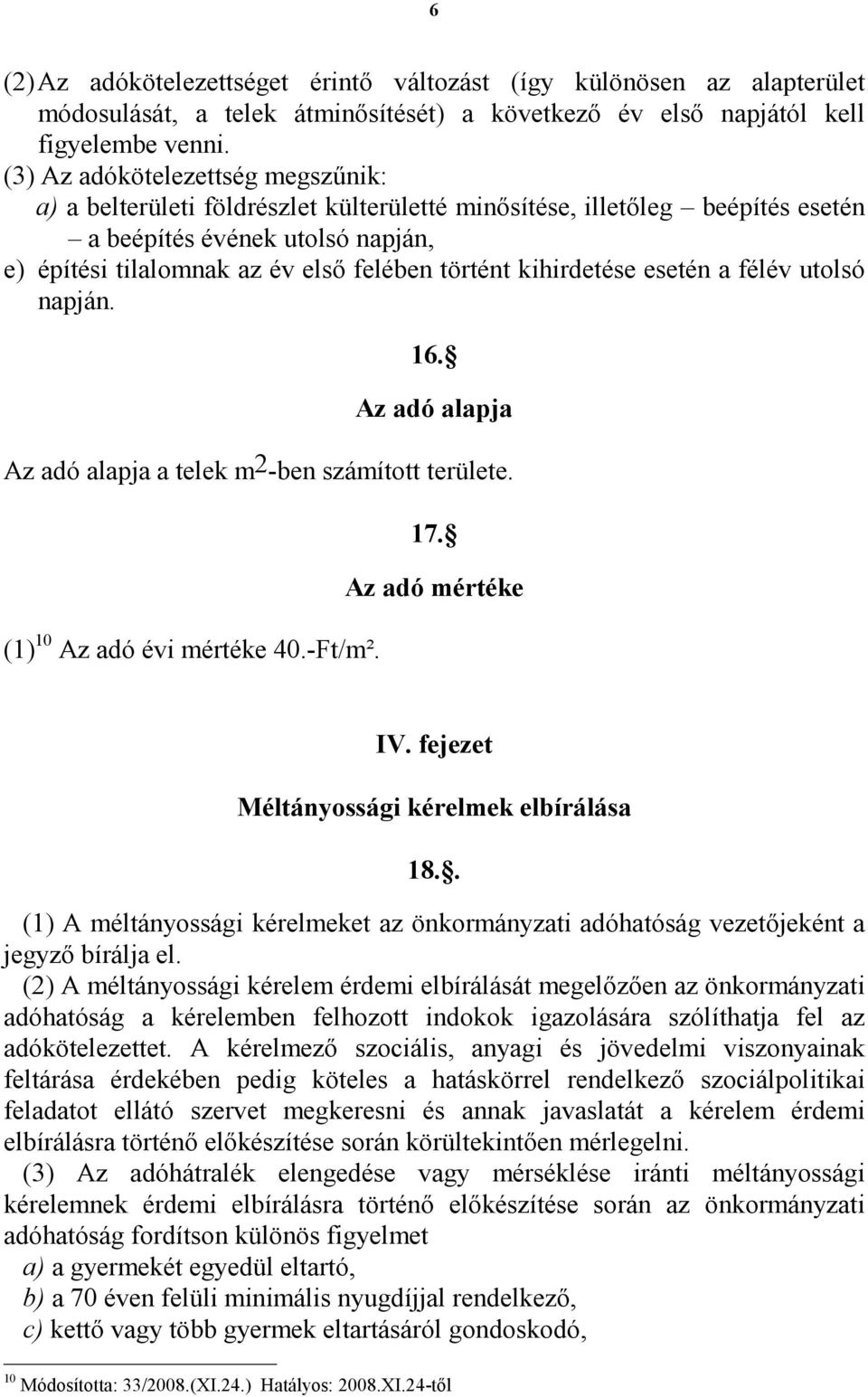 kihirdetése esetén a félév utolsó napján. 16. Az adó alapja Az adó alapja a telek m2-ben számított területe. (1) 10 Az adó évi mértéke 40.-Ft/m². 17. Az adó mértéke IV.