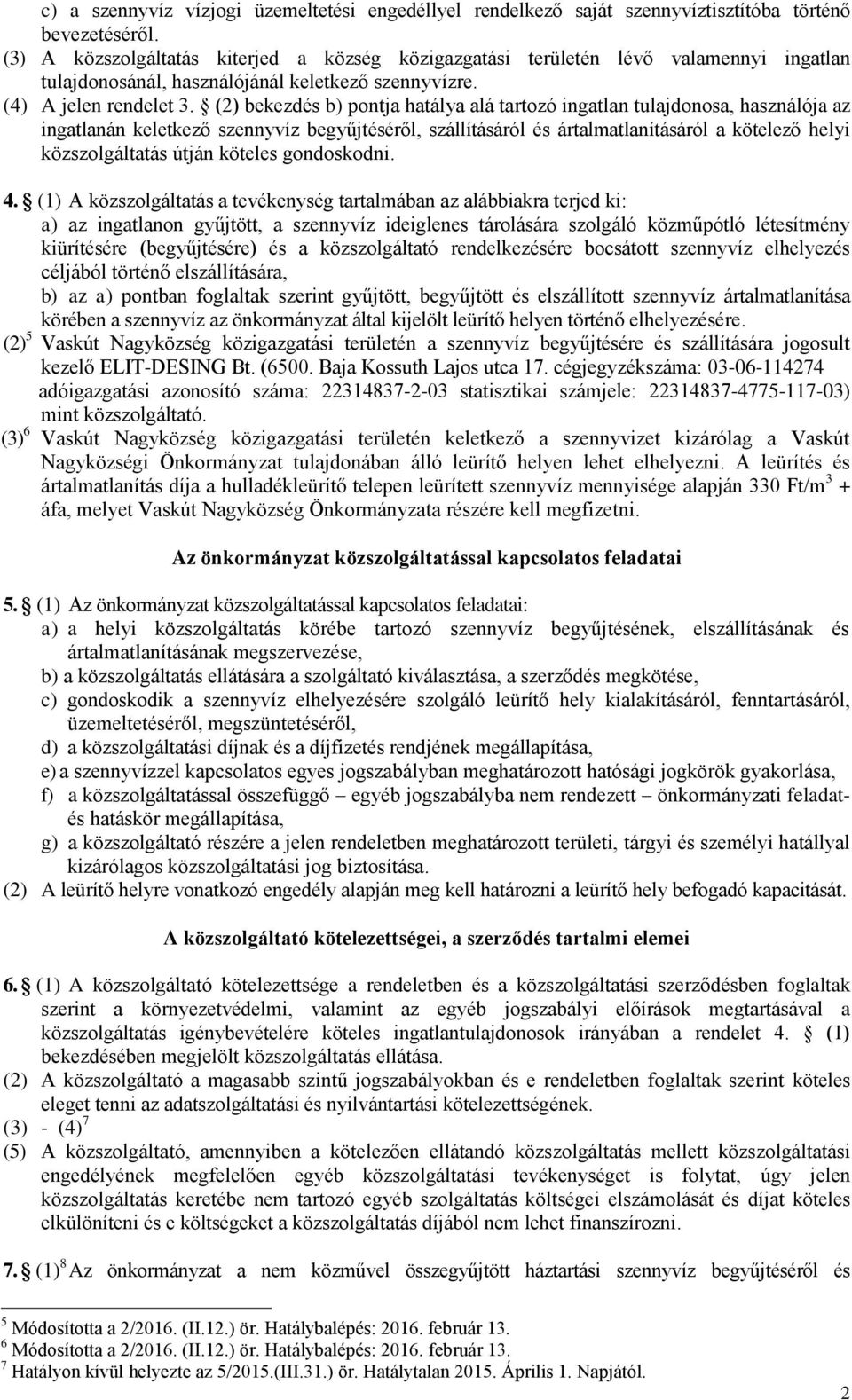 (2) bekezdés b) pontja hatálya alá tartozó ingatlan tulajdonosa, használója az ingatlanán keletkező szennyvíz begyűjtéséről, szállításáról és ártalmatlanításáról a kötelező helyi közszolgáltatás