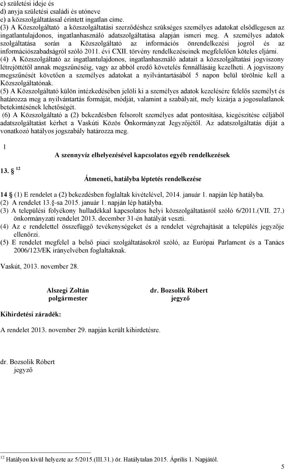 A személyes adatok szolgáltatása során a Közszolgáltató az információs önrendelkezési jogról és az információszabadságról szóló 2011. évi CXII. törvény rendelkezéseinek megfelelően köteles eljárni.