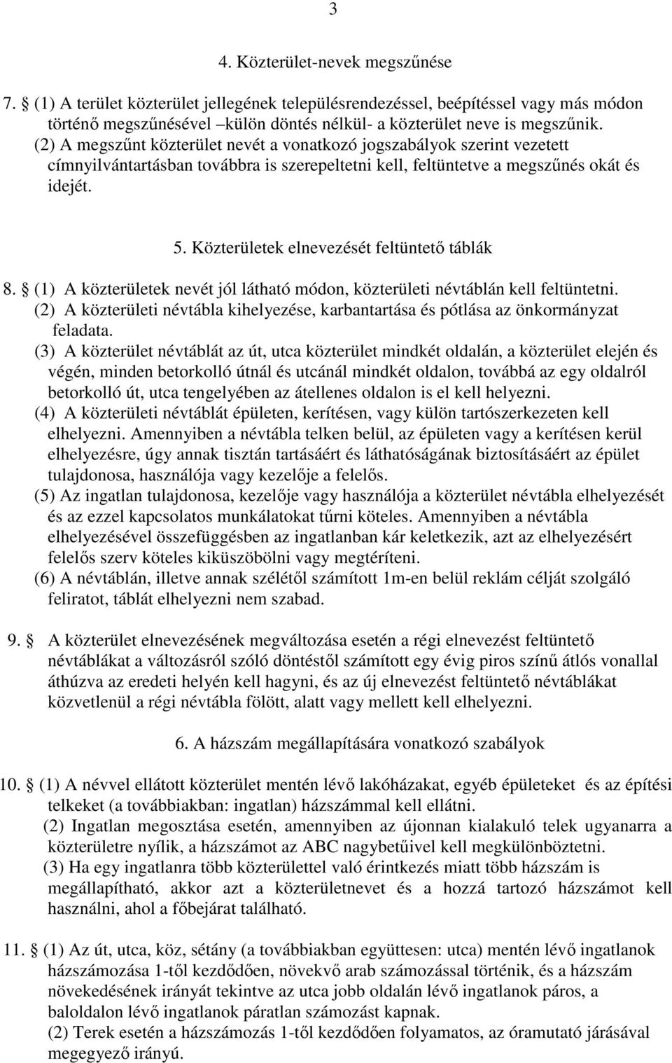 Közterületek elnevezését feltüntető táblák 8. (1) A közterületek nevét jól látható módon, közterületi névtáblán kell feltüntetni.