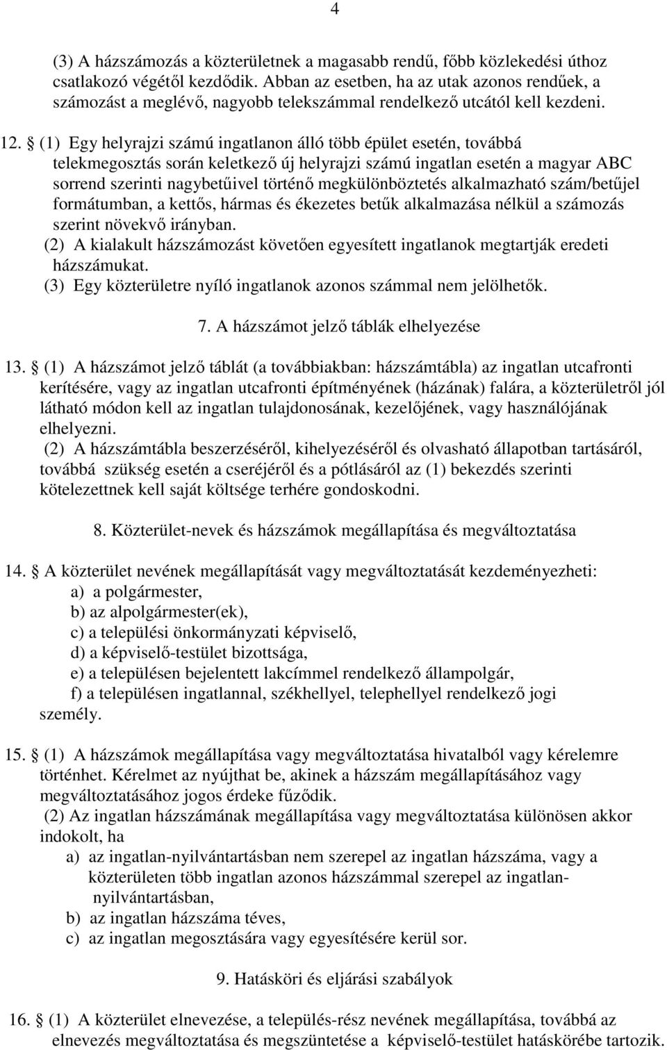 (1) Egy helyrajzi számú ingatlanon álló több épület esetén, továbbá telekmegosztás során keletkező új helyrajzi számú ingatlan esetén a magyar ABC sorrend szerinti nagybetűivel történő