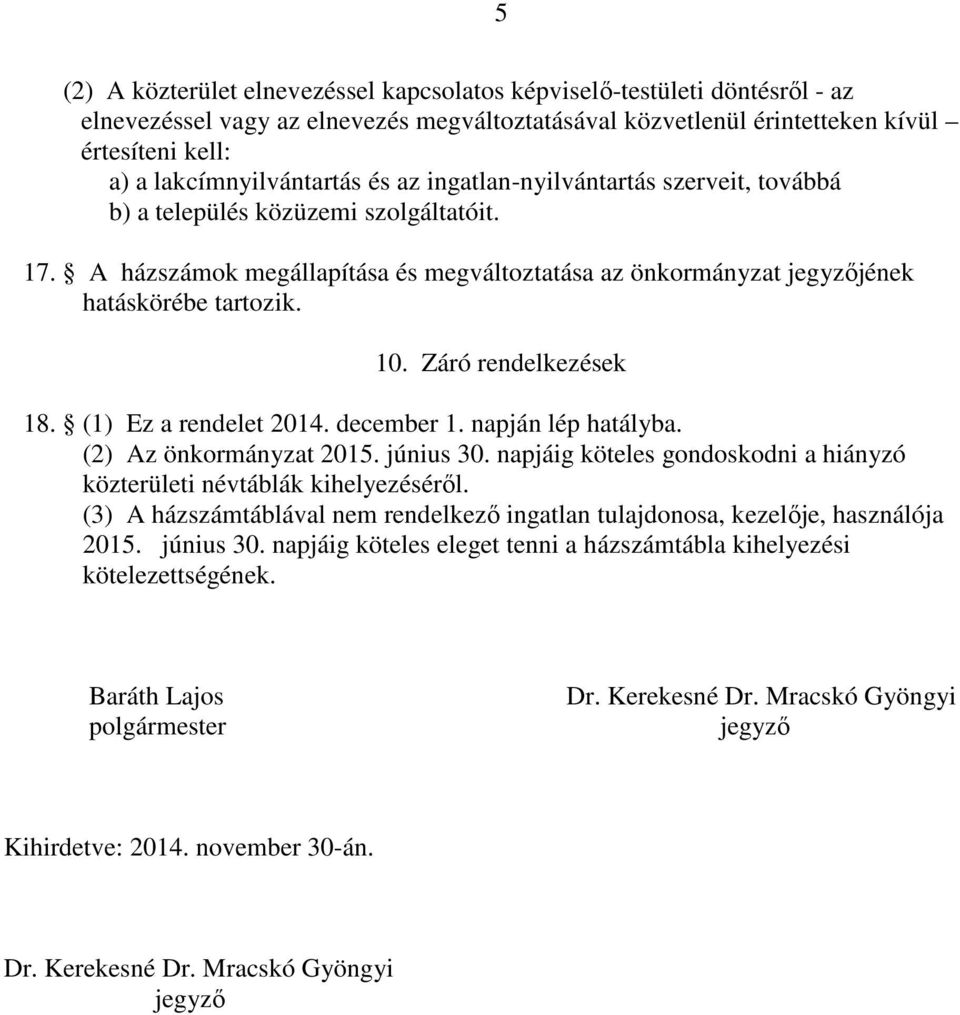 A házszámok megállapítása és megváltoztatása az önkormányzat jegyzőjének hatáskörébe tartozik. 10. Záró rendelkezések 18. (1) Ez a rendelet 2014. december 1. napján lép hatályba.