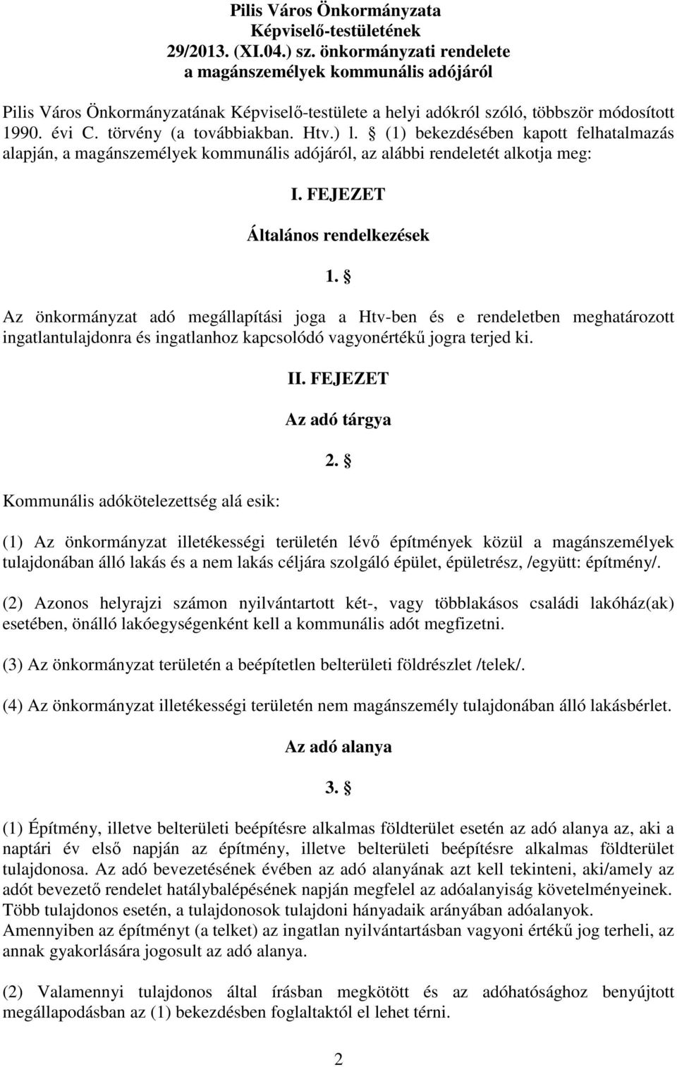(1) bekezdésében kapott felhatalmazás alapján, a magánszemélyek kommunális adójáról, az alábbi rendeletét alkotja meg: I. FEJEZET Általános rendelkezések 1.