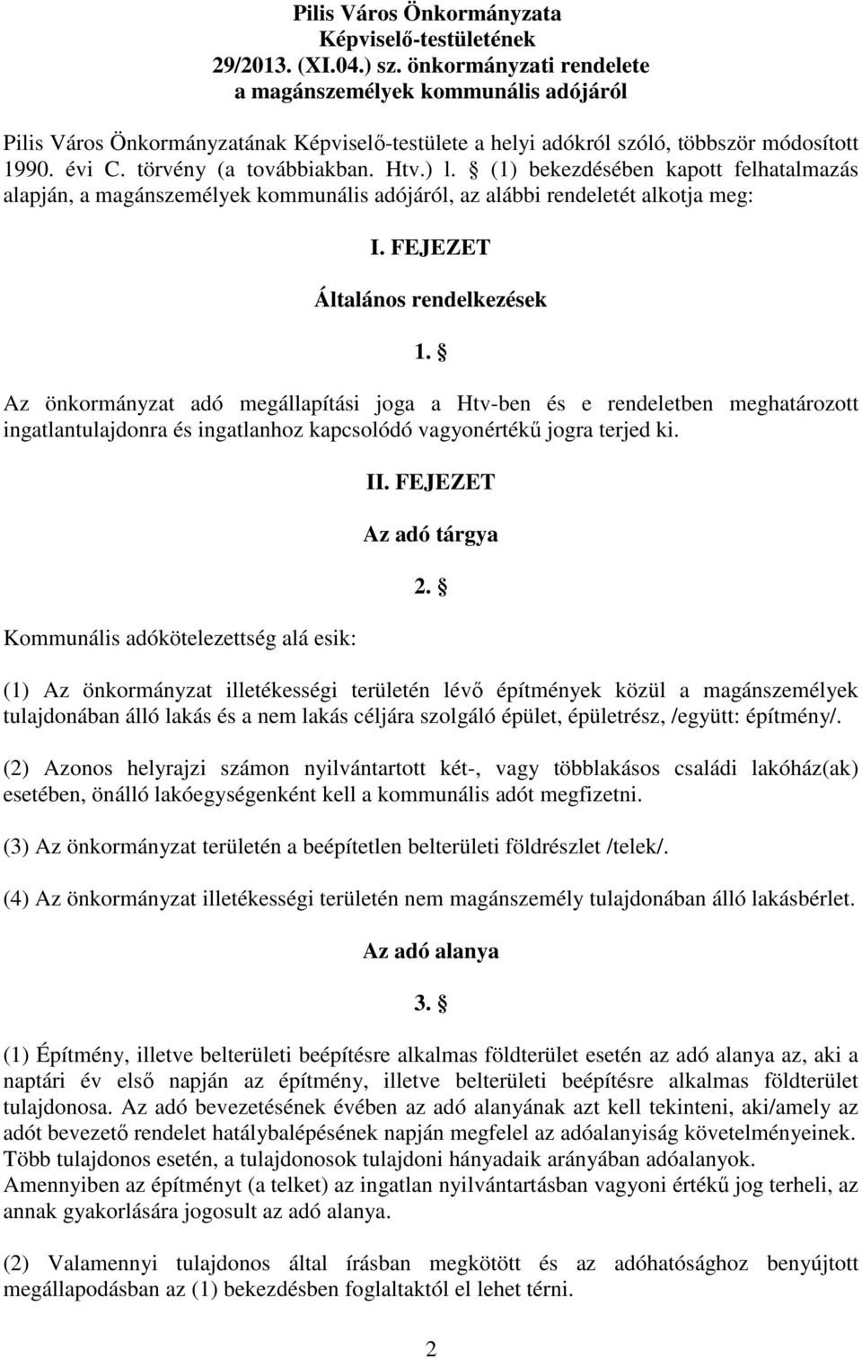 (1) bekezdésében kapott felhatalmazás alapján, a magánszemélyek kommunális adójáról, az alábbi rendeletét alkotja meg: I. FEJEZET Általános rendelkezések 1.