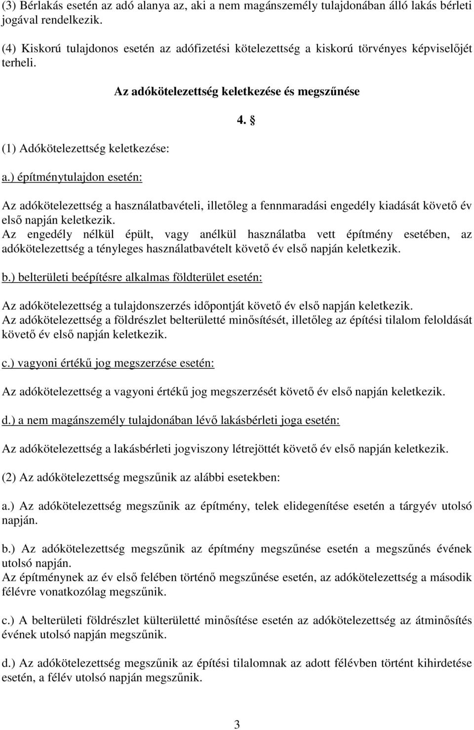 ) építménytulajdon esetén: Az adókötelezettség keletkezése és megszűnése Az adókötelezettség a használatbavételi, illetőleg a fennmaradási engedély kiadását követő év első napján keletkezik.