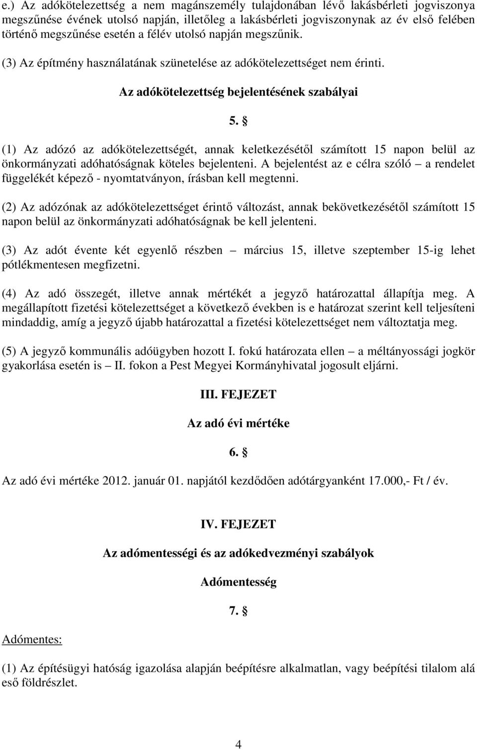 (1) Az adózó az adókötelezettségét, annak keletkezésétől számított 15 napon belül az önkormányzati adóhatóságnak köteles bejelenteni.