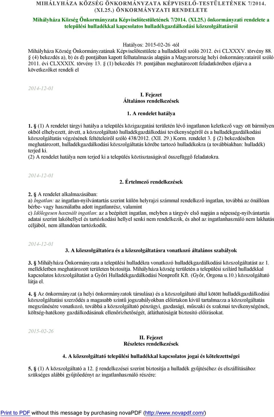 ) önkormányzati rendelete a települési hulladékkal kapcsolatos hulladékgazdálkodási közszolgáltatásról Hatályos: 2015-02-26 -tól Mihályháza Község Önkormányzatának Képviselőtestülete a hulladékról